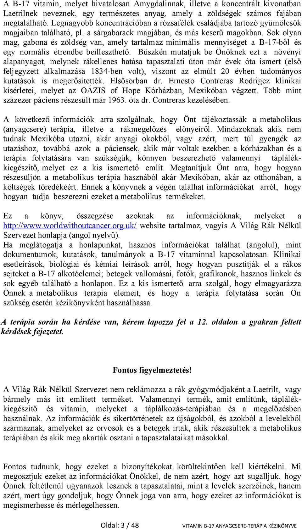 Sok olyan mag, gabona és zöldség van, amely tartalmaz minimális mennyiséget a B-17-ből és egy normális étrendbe beilleszthető.