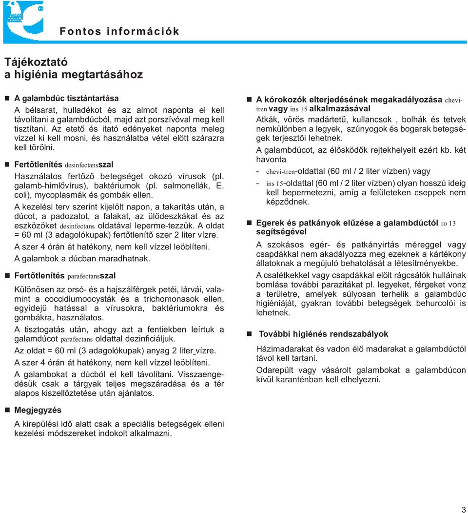 Fertőtlenítés desinfectansszal Használatos fertőző betegséget okozó vírusok (pl. galamb-himlővírus), baktériumok (pl. salmonellák, E. coli), mycoplasmák és gombák ellen.