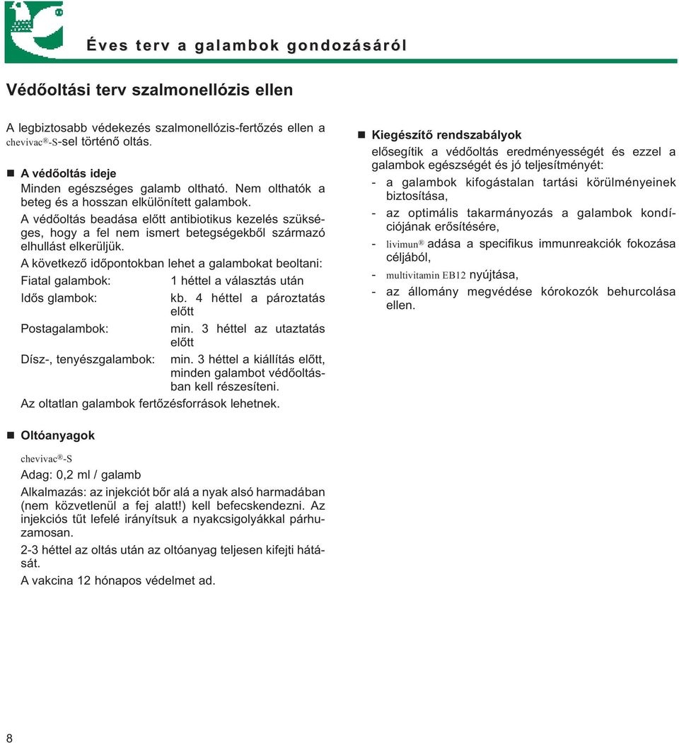 A védőoltás beadása előtt antibiotikus kezelés szükséges, hogy a fel nem ismert betegségekből származó elhullást elkerüljük.