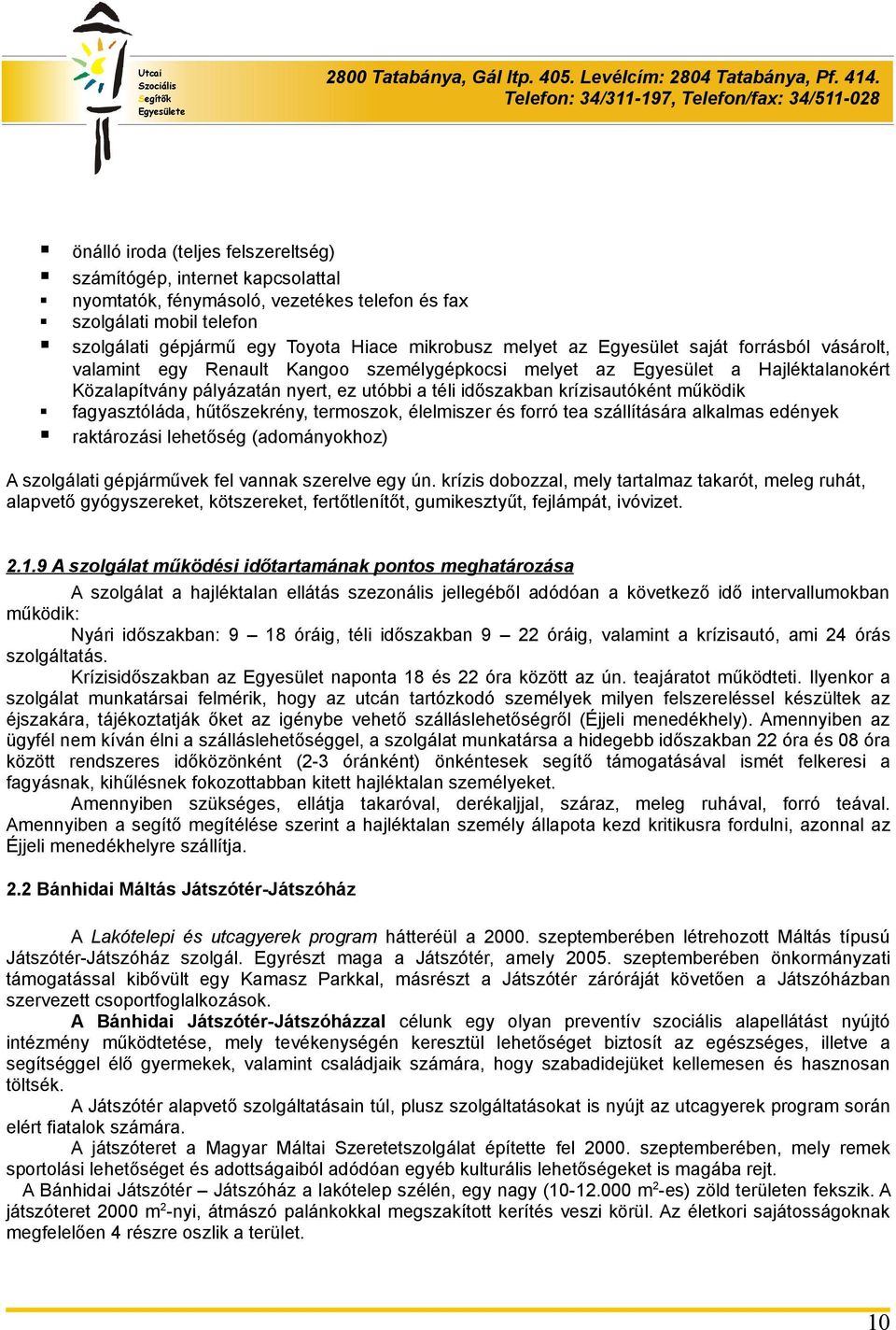 működik fagyasztóláda, hűtőszekrény, termoszok, élelmiszer és forró tea szállítására alkalmas edények raktározási lehetőség (adományokhoz) A szolgálati gépjárművek fel vannak szerelve egy ún.