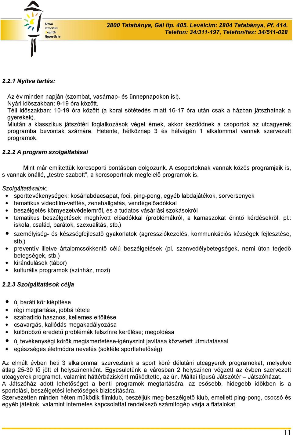 Miután a klasszikus játszótéri foglalkozások véget érnek, akkor kezdődnek a csoportok az utcagyerek programba bevontak számára.