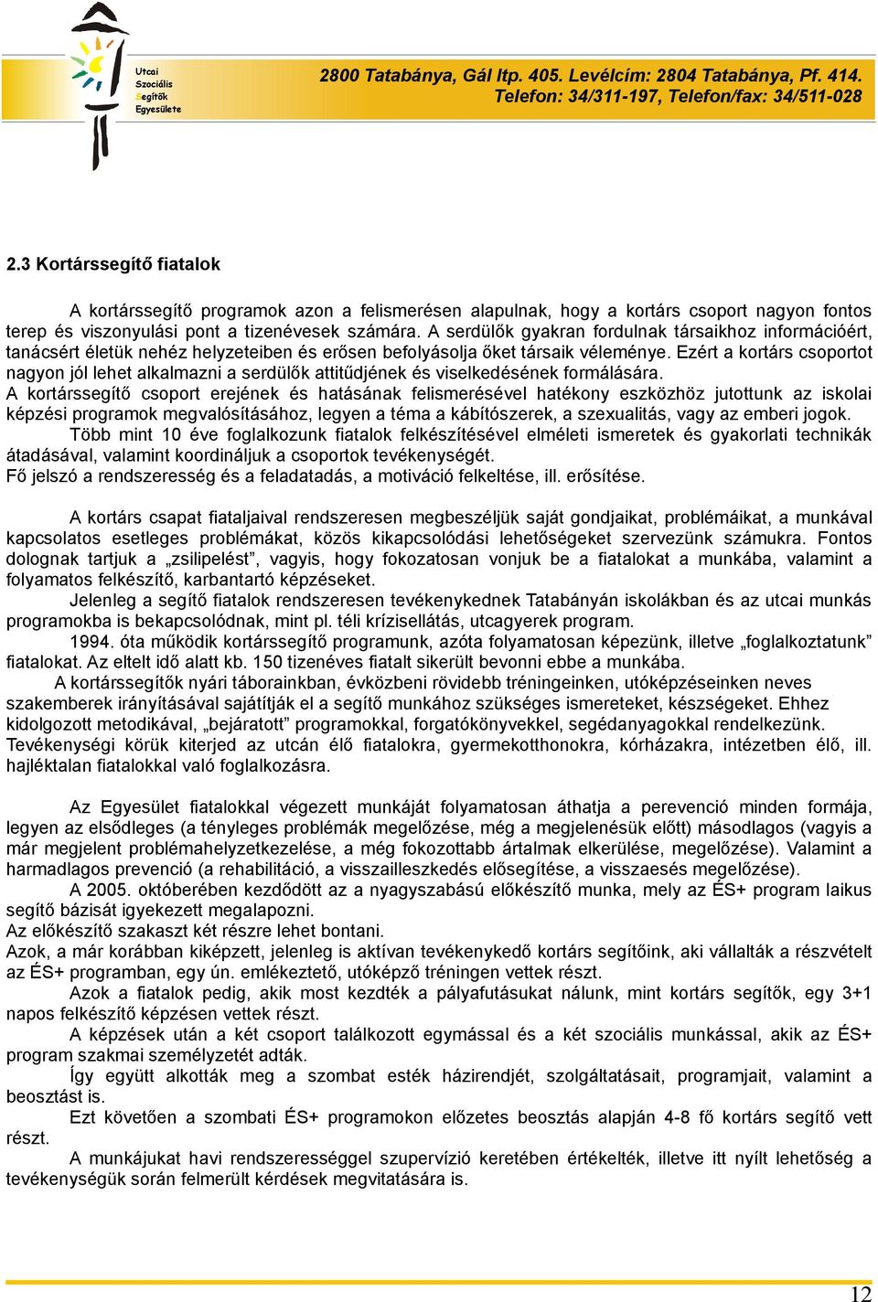 Ezért a kortárs csoportot nagyon jól lehet alkalmazni a serdülők attitűdjének és viselkedésének formálására.