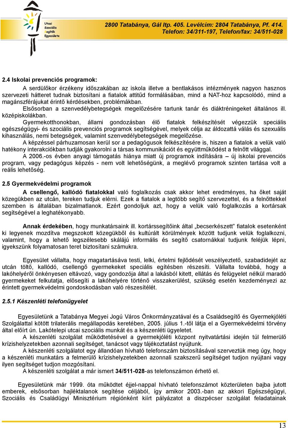 Gyermekotthonokban, állami gondozásban élő fiatalok felkészítését végezzük speciális egészségügyi- és szociális prevenciós programok segítségével, melyek célja az áldozattá válás és szexuális