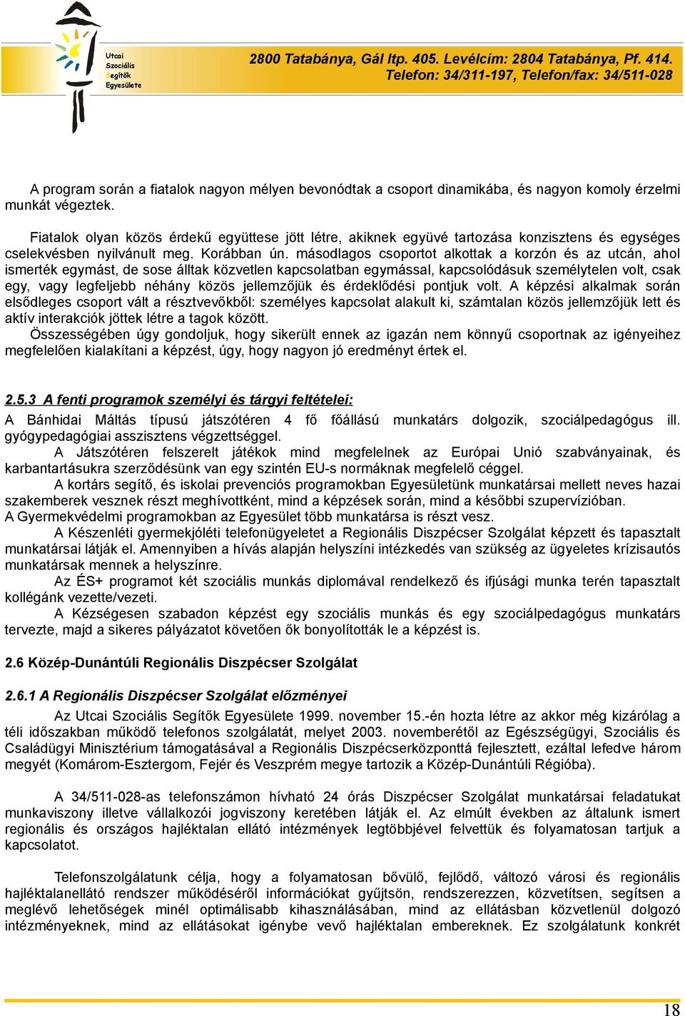 másodlagos csoportot alkottak a korzón és az utcán, ahol ismerték egymást, de sose álltak közvetlen kapcsolatban egymással, kapcsolódásuk személytelen volt, csak egy, vagy legfeljebb néhány közös