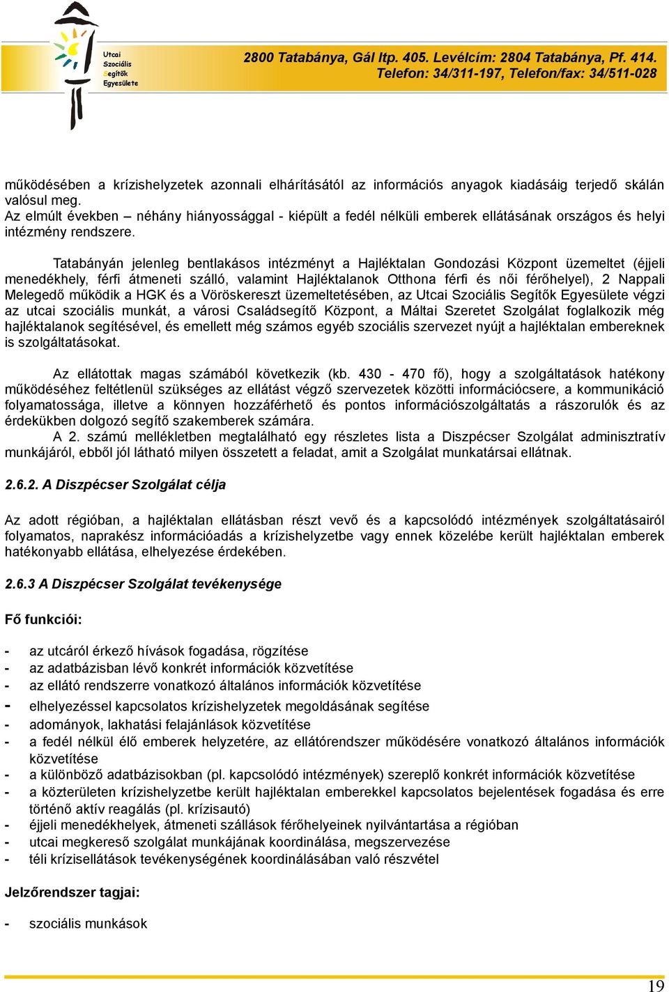 Tatabányán jelenleg bentlakásos intézményt a Hajléktalan Gondozási Központ üzemeltet (éjjeli menedékhely, férfi átmeneti szálló, valamint Hajléktalanok Otthona férfi és női férőhelyel), 2 Nappali