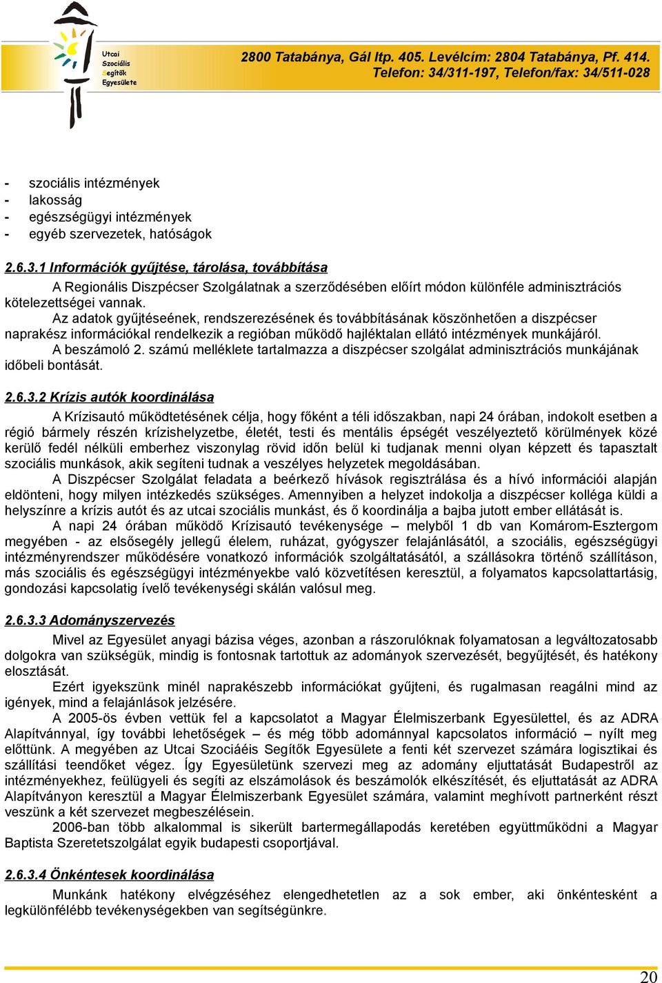 Az adatok gyűjtéseének, rendszerezésének és továbbításának köszönhetően a diszpécser naprakész információkal rendelkezik a regióban működő hajléktalan ellátó intézmények munkájáról. A beszámoló 2.