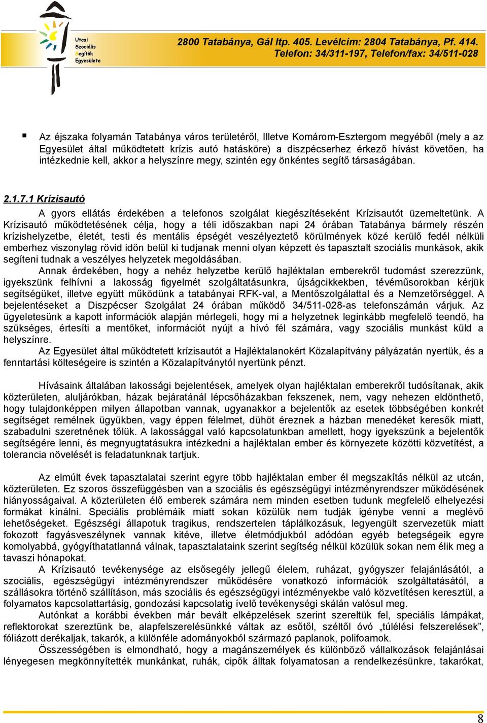 A Krízisautó működtetésének célja, hogy a téli időszakban napi 24 órában Tatabánya bármely részén krízishelyzetbe, életét, testi és mentális épségét veszélyeztető körülmények közé kerülő fedél