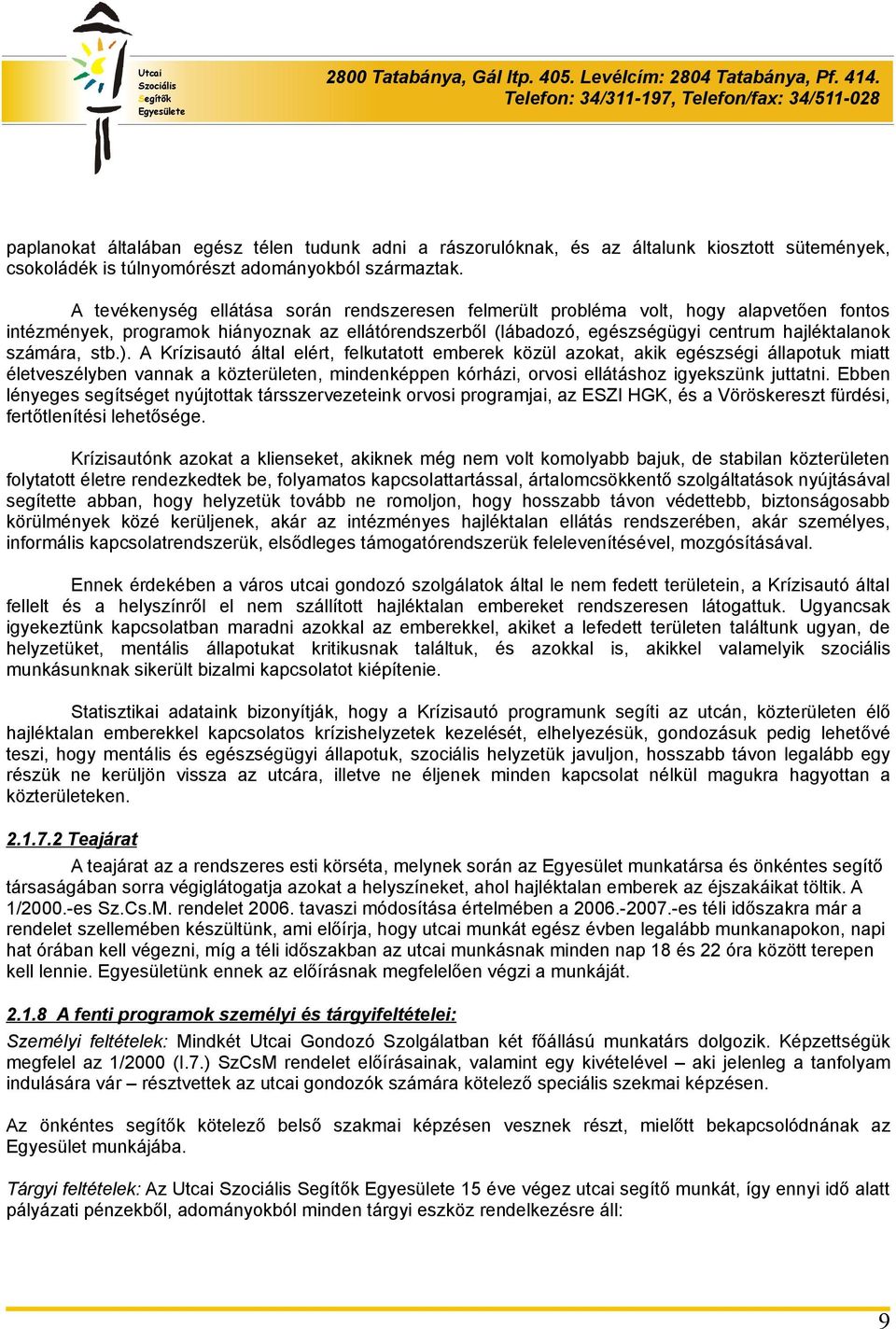 stb.). A Krízisautó által elért, felkutatott emberek közül azokat, akik egészségi állapotuk miatt életveszélyben vannak a közterületen, mindenképpen kórházi, orvosi ellátáshoz igyekszünk juttatni.