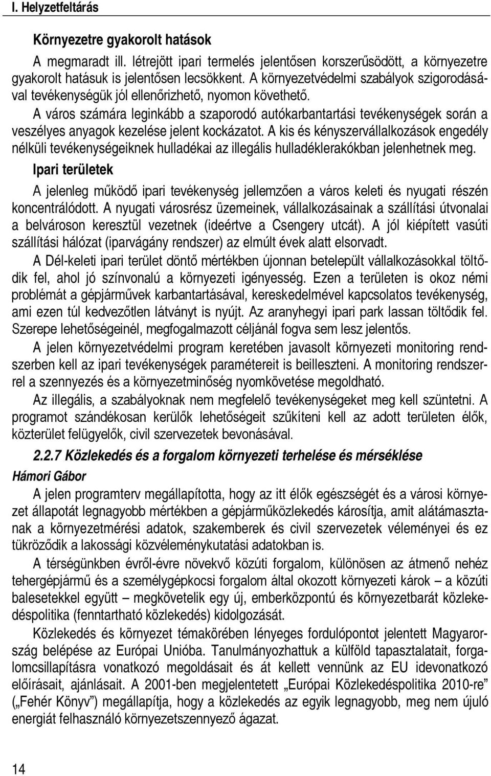 A város számára leginkább a szaporodó autókarbantartási tevékenységek során a veszélyes anyagok kezelése jelent kockázatot.