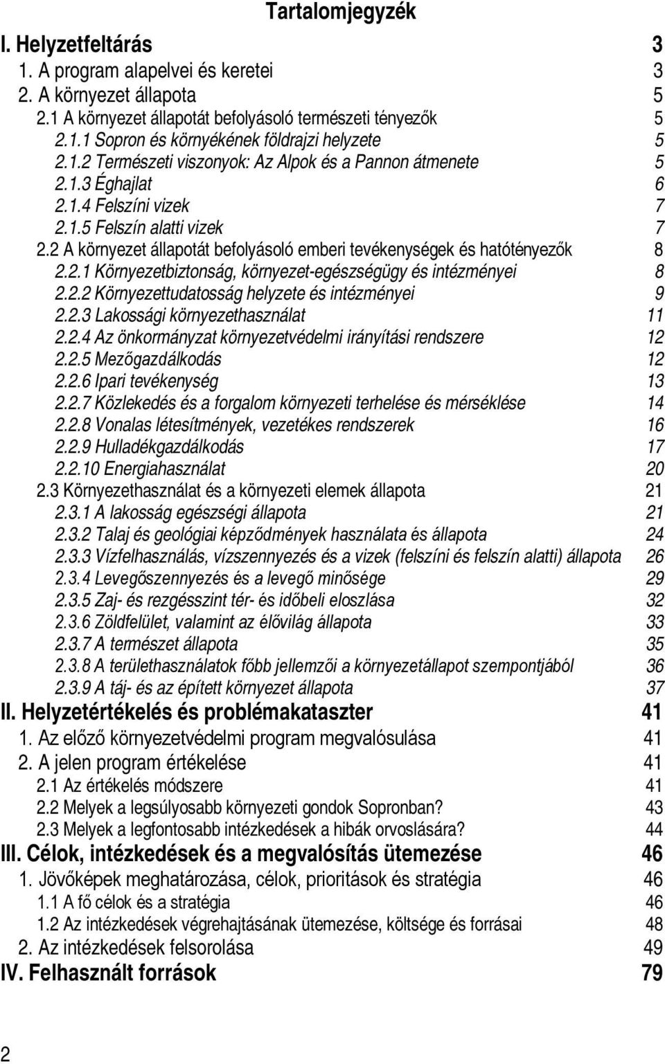 2 A környezet állapotát befolyásoló emberi tevékenységek és hatótényezők 8 2.2.1 Környezetbiztonság, környezet-egészségügy és intézményei 8 2.2.2 Környezettudatosság helyzete és intézményei 9 2.2.3 Lakossági környezethasználat 11 2.