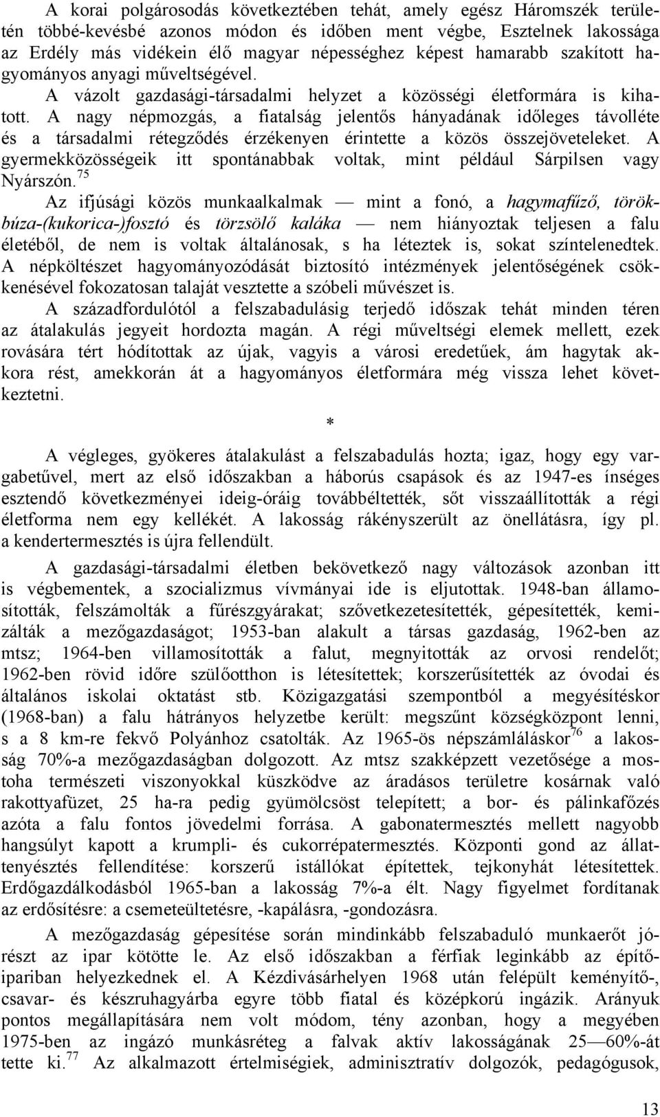 A nagy népmozgás, a fiatalság jelentős hányadának időleges távolléte és a társadalmi rétegződés érzékenyen érintette a közös összejöveteleket.