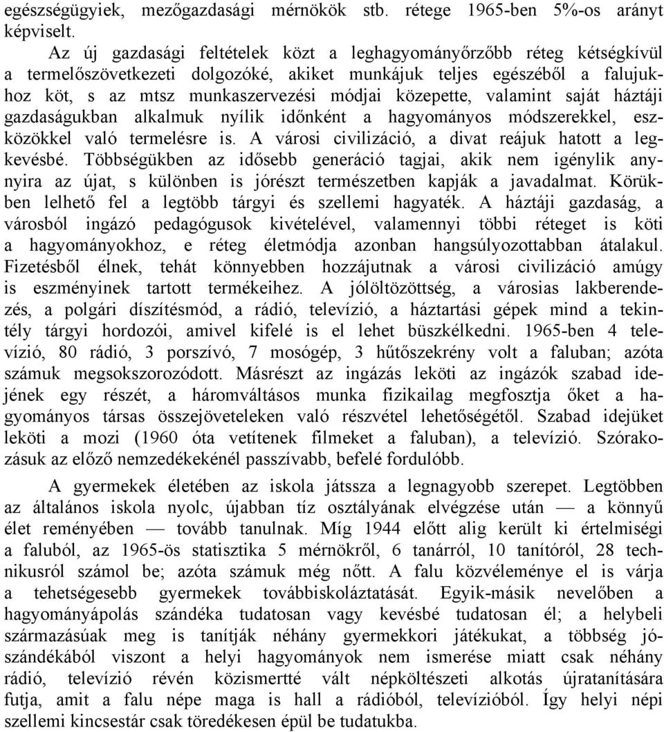 valamint saját háztáji gazdaságukban alkalmuk nyílik időnként a hagyományos módszerekkel, eszközökkel való termelésre is. A városi civilizáció, a divat reájuk hatott a legkevésbé.