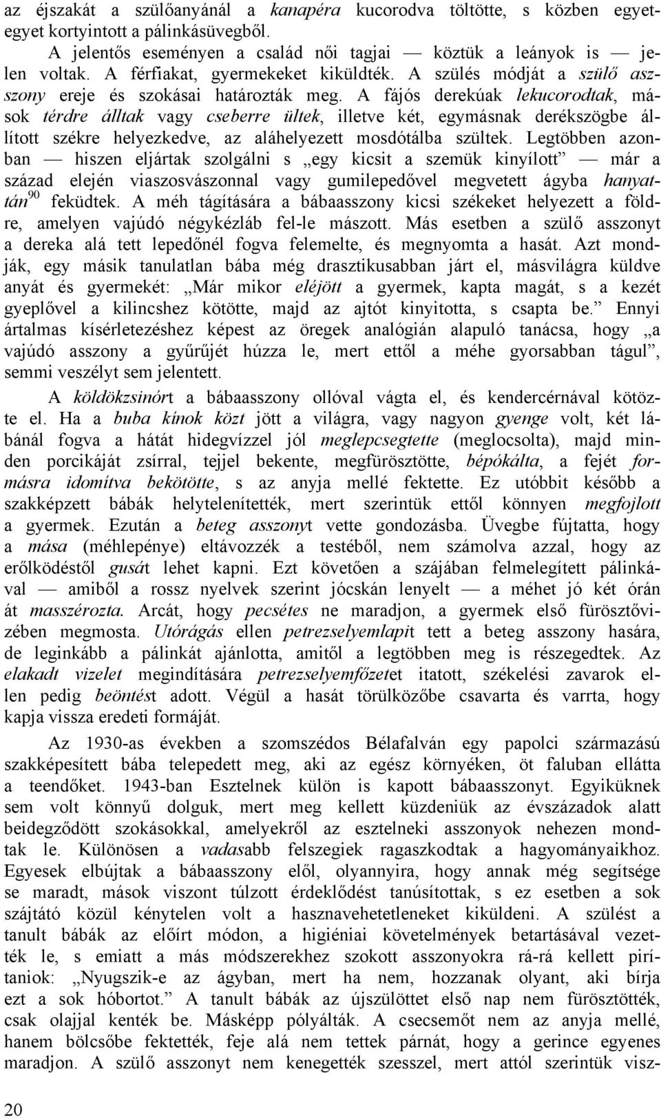 A fájós derekúak lekucorodtak, mások térdre álltak vagy cseberre ültek, illetve két, egymásnak derékszögbe állított székre helyezkedve, az aláhelyezett mosdótálba szültek.