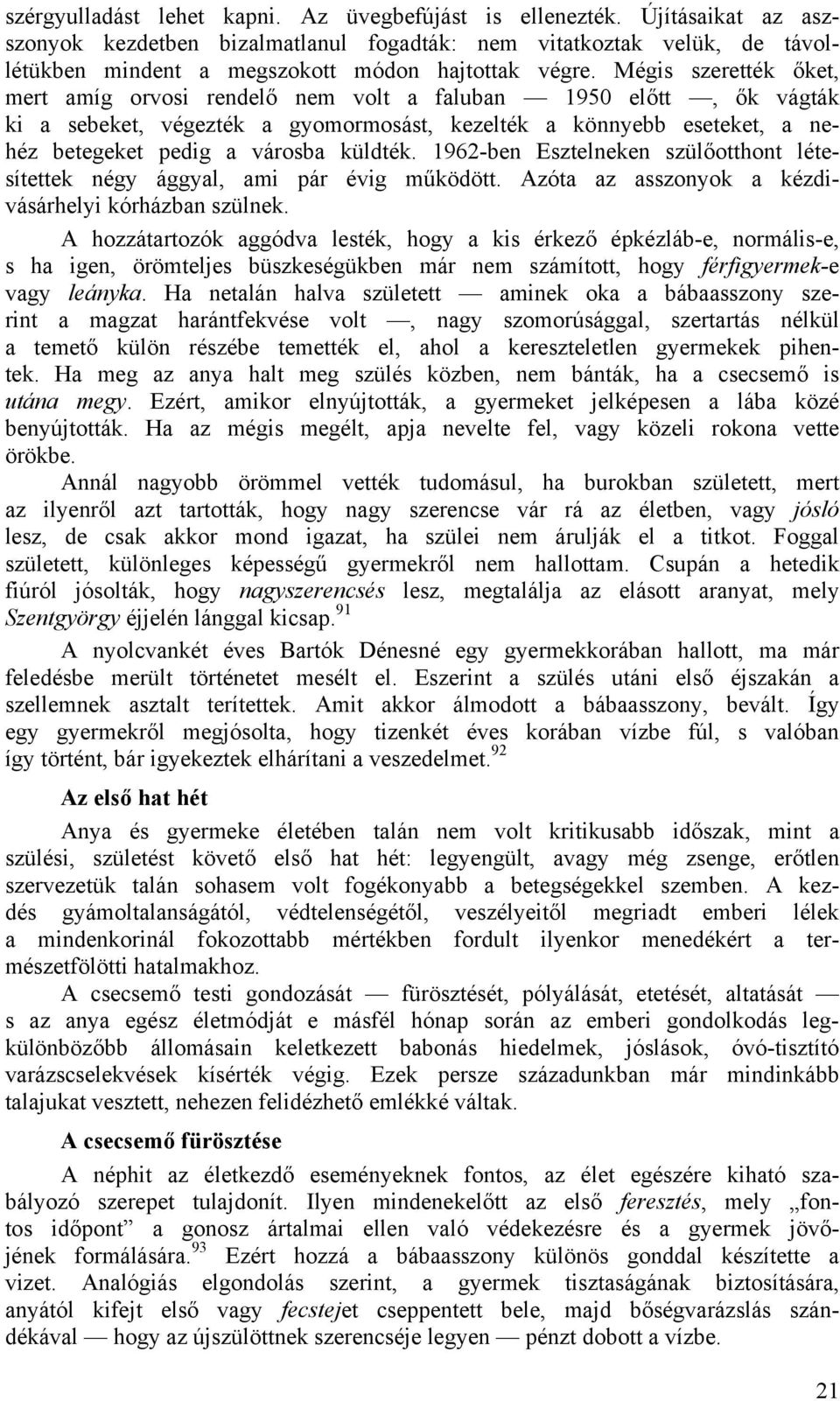 Mégis szerették őket, mert amíg orvosi rendelő nem volt a faluban 1950 előtt, ők vágták ki a sebeket, végezték a gyomormosást, kezelték a könnyebb eseteket, a nehéz betegeket pedig a városba küldték.