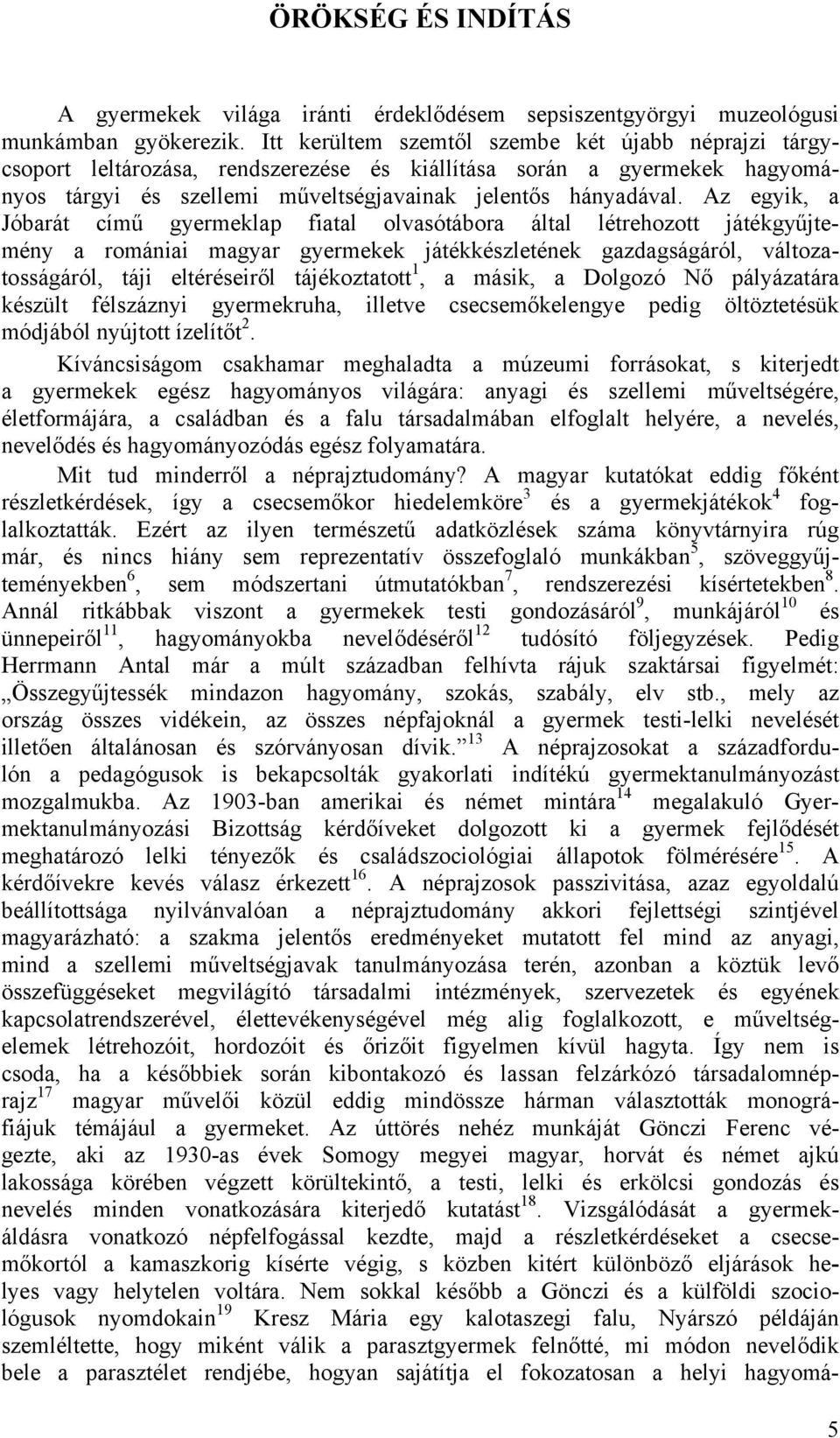 Az egyik, a Jóbarát című gyermeklap fiatal olvasótábora által létrehozott játékgyűjtemény a romániai magyar gyermekek játékkészletének gazdagságáról, változatosságáról, táji eltéréseiről