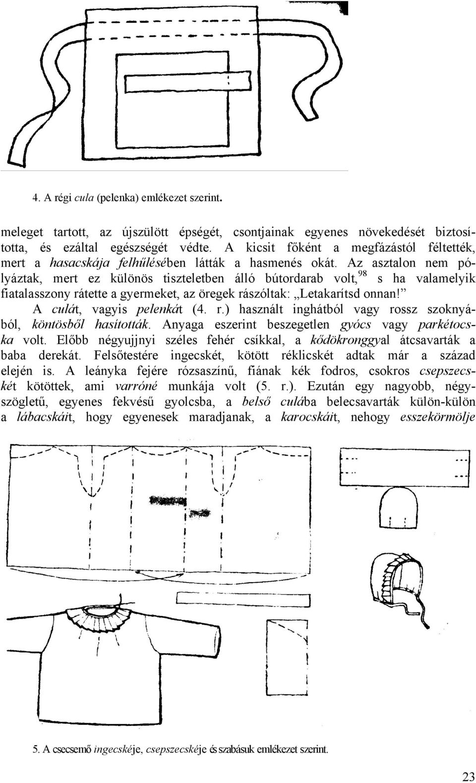 Az asztalon nem pólyáztak, mert ez különös tiszteletben álló bútordarab volt, 98 s ha valamelyik fiatalasszony rátette a gyermeket, az öregek rászóltak: Letakarítsd onnan! A culát, vagyis pelenkát (4.