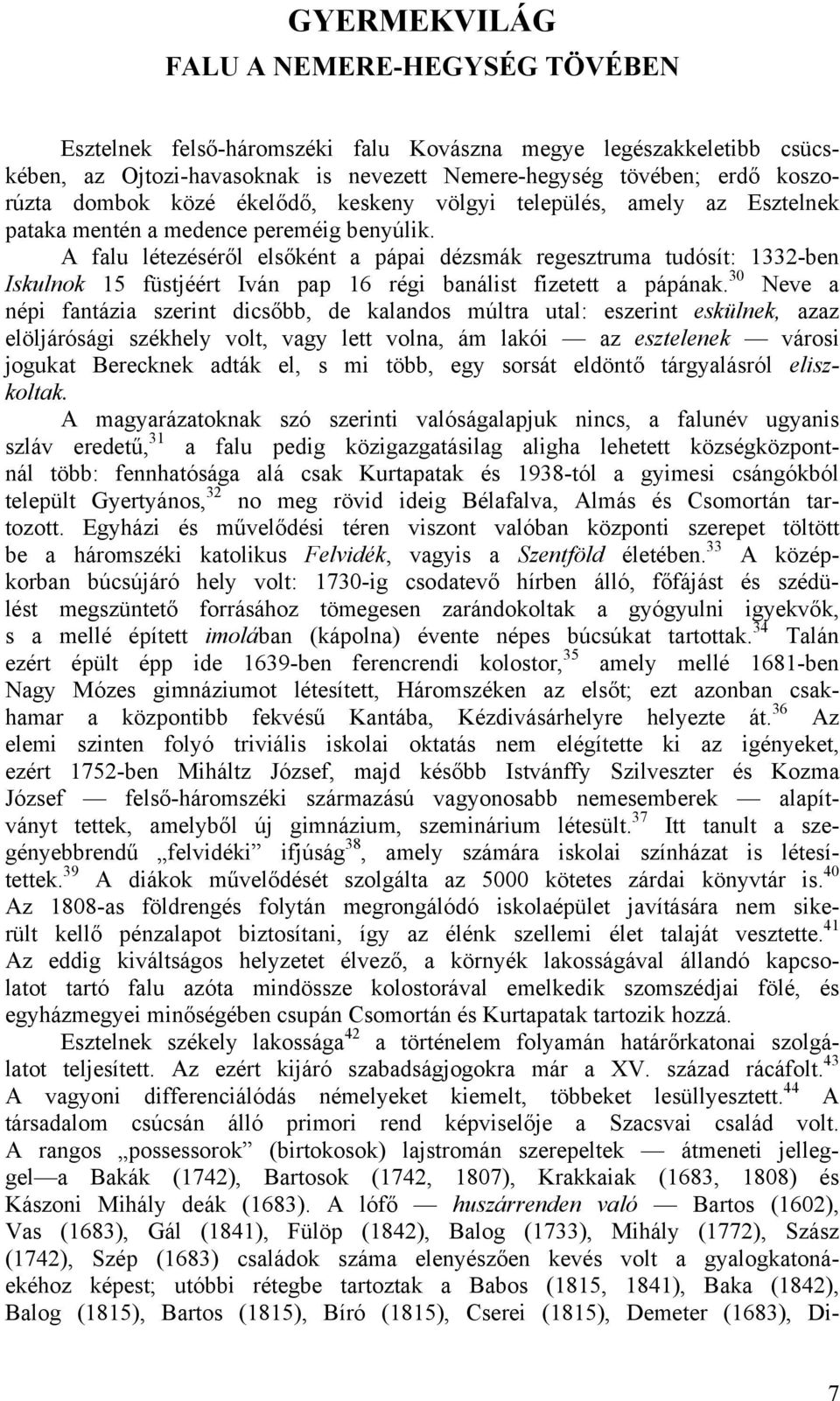 A falu létezéséről elsőként a pápai dézsmák regesztruma tudósít: 1332-ben Iskulnok 15 füstjéért Iván pap 16 régi banálist fizetett a pápának.