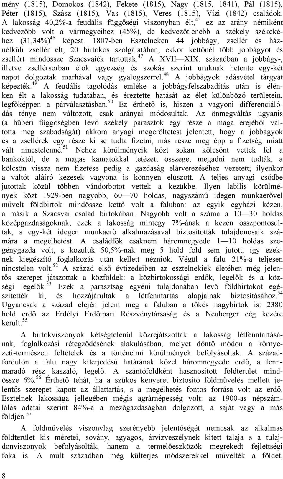 1807-ben Esztelneken 44 jobbágy, zsellér és háznélküli zsellér élt, 20 birtokos szolgálatában; ekkor kettőnél több jobbágyot és zsellért mindössze Szacsvaiék tartottak. 47 A XVII XIX.