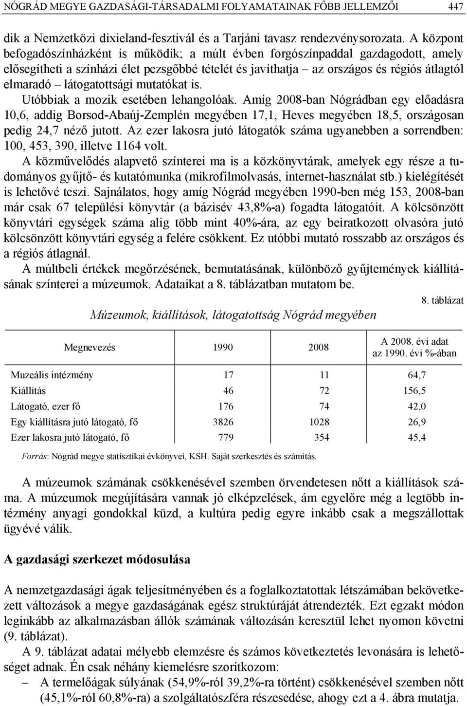 látogatottsági mutatókat is. Utóbbiak a mozik esetében lehangolóak.