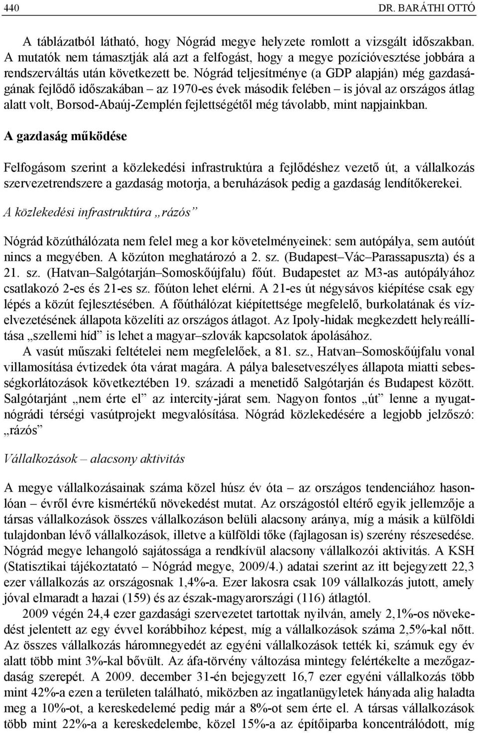 Nógrád teljesítménye (a GDP alapján) még gazdaságának fejlődő időszakában az 1970-es évek második felében is jóval az országos átlag alatt volt, Borsod-Abaúj-Zemplén fejlettségétől még távolabb, mint