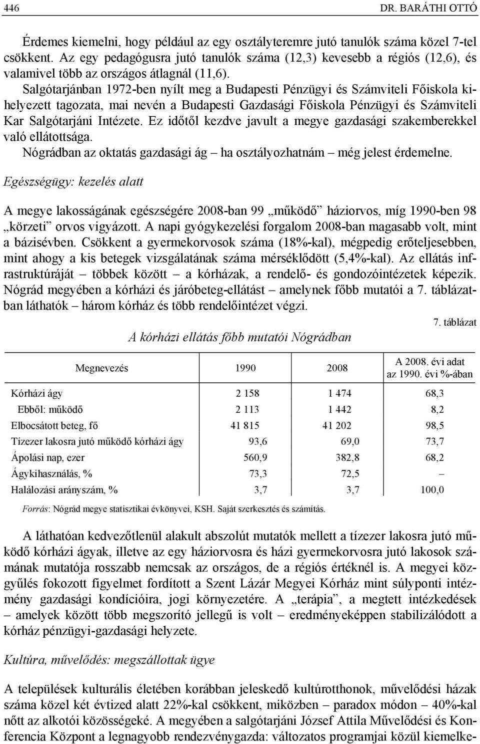 Salgótarjánban 1972-ben nyílt meg a Budapesti Pénzügyi és Számviteli Főiskola kihelyezett tagozata, mai nevén a Budapesti Gazdasági Főiskola Pénzügyi és Számviteli Kar Salgótarjáni Intézete.