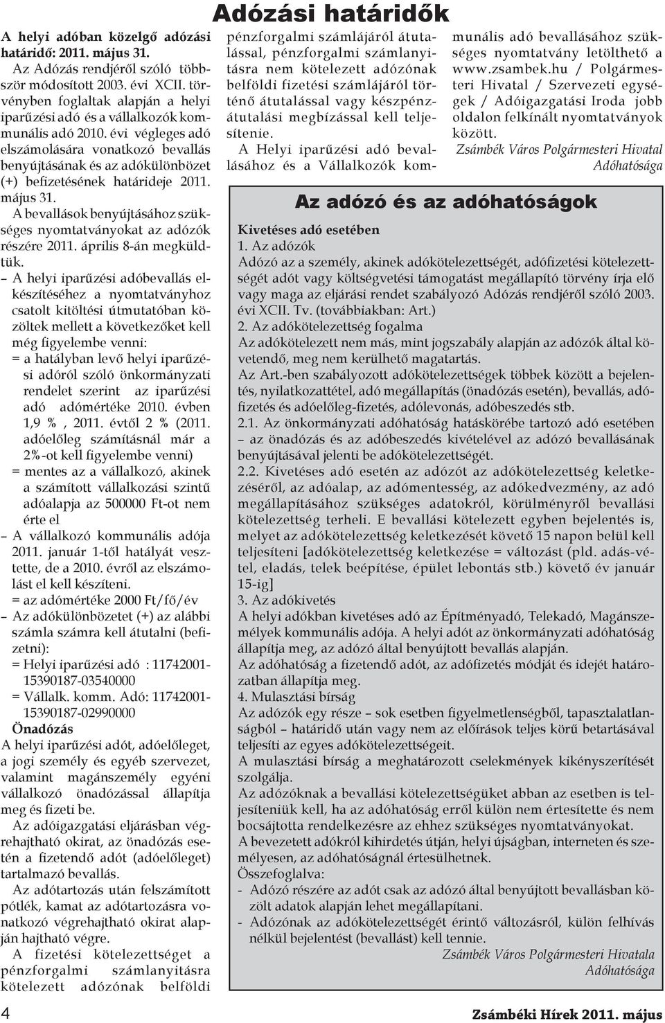 évi végleges adó elszámolására vonatkozó bevallás benyújtásának és az adókülönbözet (+) befizetésének határideje 2011. május 31.