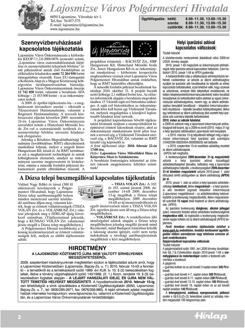 0-2008-0076 azonosító számú, Lajosmizse város csatornahálózatának kiépítése és szennyvíztisztító telepének bõvítése címû pályázatával annak elsõ fordulójában az elõkészítési feladatokra nettó 72 204