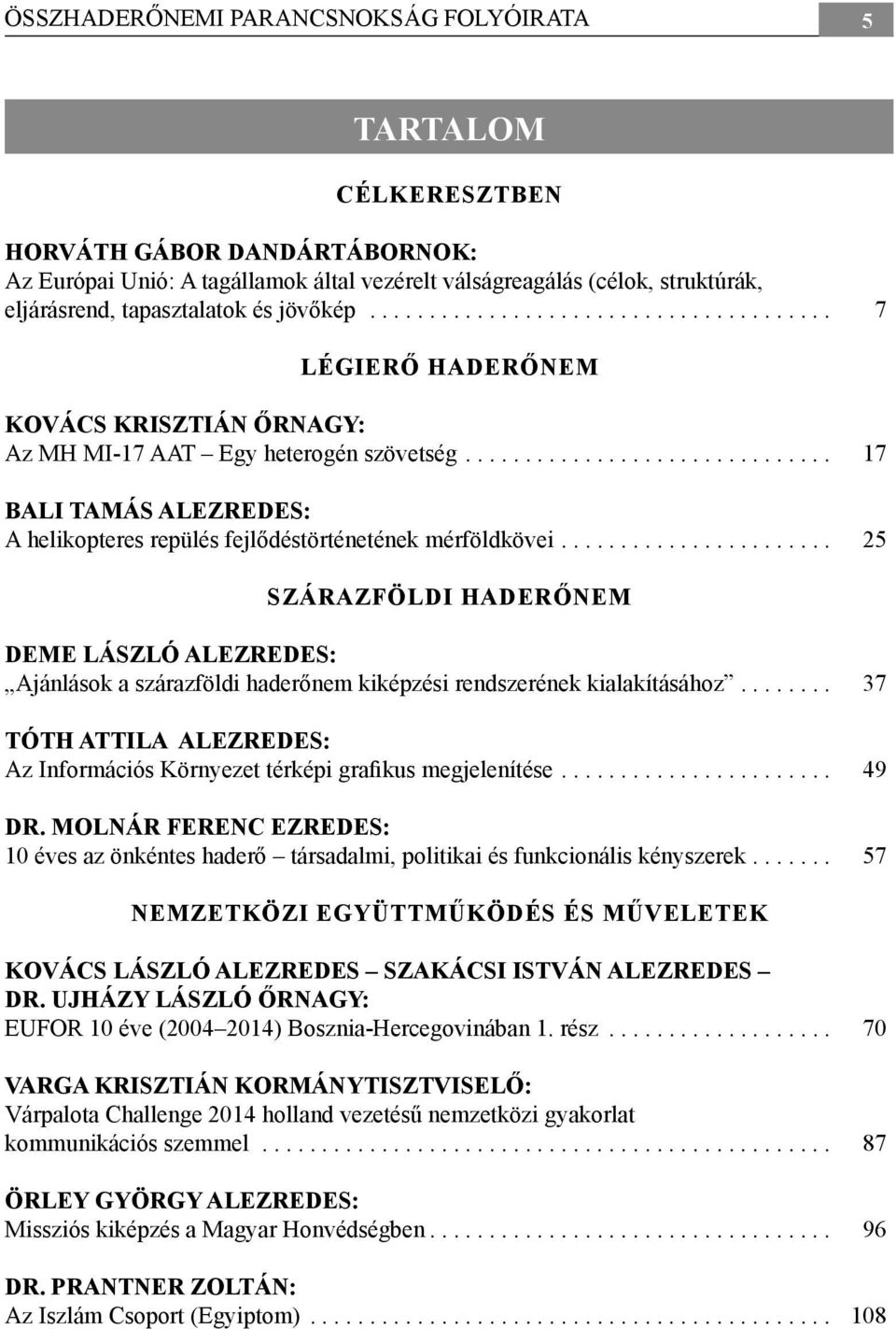 ... 25 SZÁRAZFÖLDI HADERŐNEM DEME LÁSZLÓ ALEZREDES: Ajánlások a szárazföldi haderőnem kiképzési rendszerének kialakításához.