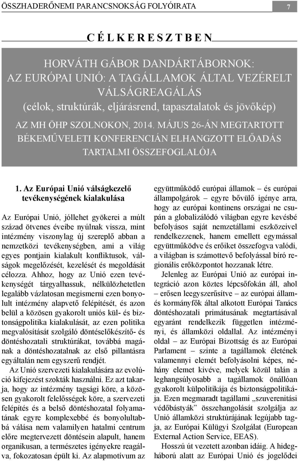 Az Európai Unió válságkezelő tevékenységének kialakulása Az Európai Unió, jóllehet gyökerei a múlt század ötvenes éveibe nyúlnak vissza, mint intézmény viszonylag új szereplő abban a nemzetközi