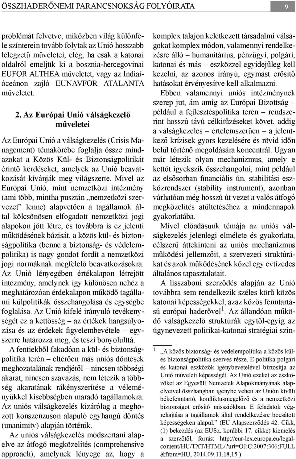 Az Európai Unió válságkezelő műveletei Az Európai Unió a válságkezelés (Crisis Management) témakörébe foglalja össze mindazokat a Közös Kül- és Biztonságpolitikát érintő kérdéseket, amelyek az Unió