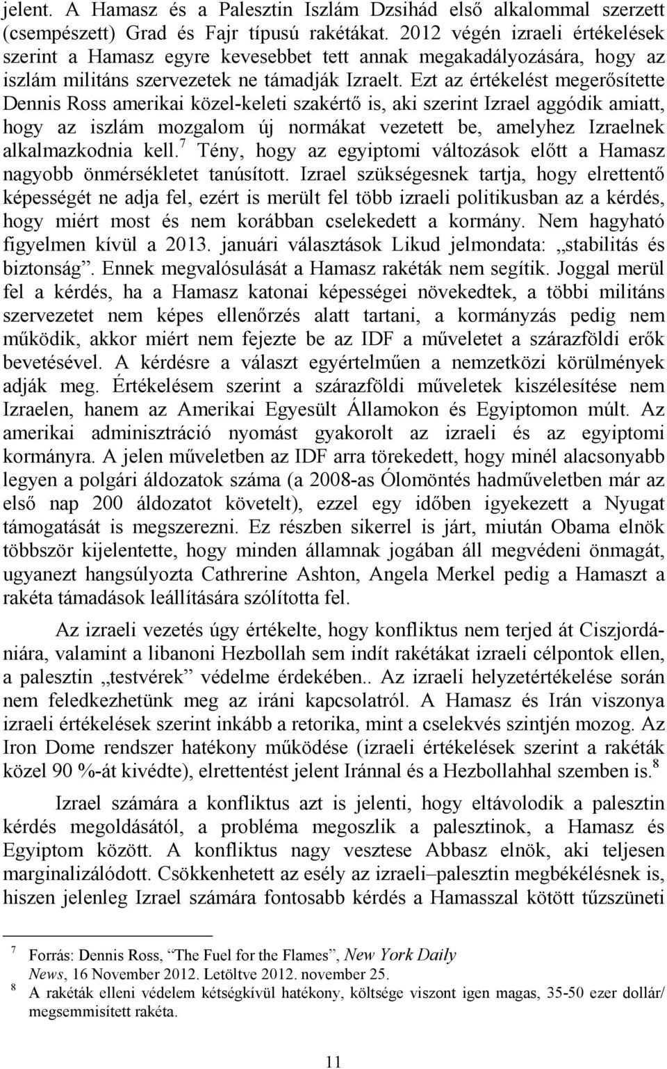 Ezt az értékelést megerősítette Dennis Ross amerikai közel-keleti szakértő is, aki szerint Izrael aggódik amiatt, hogy az iszlám mozgalom új normákat vezetett be, amelyhez Izraelnek alkalmazkodnia