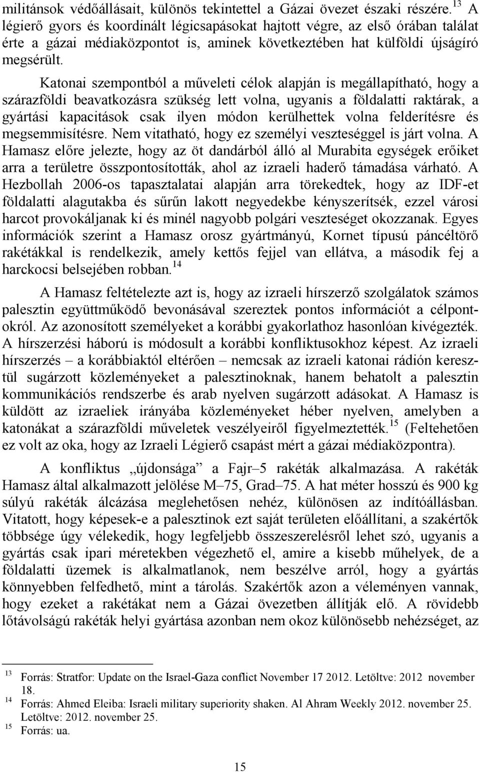 Katonai szempontból a műveleti célok alapján is megállapítható, hogy a szárazföldi beavatkozásra szükség lett volna, ugyanis a földalatti raktárak, a gyártási kapacitások csak ilyen módon kerülhettek