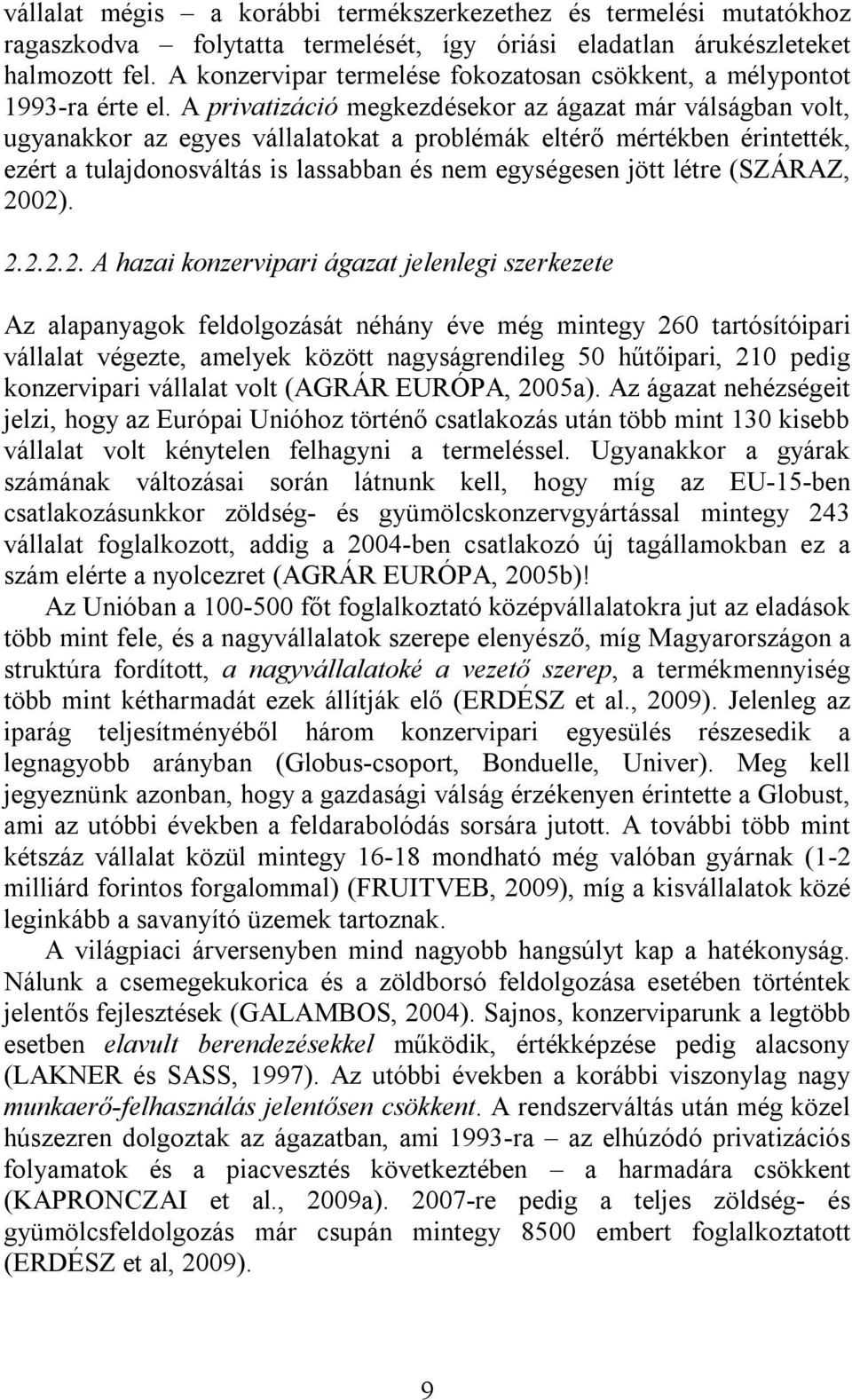 A privatizáció megkezdésekor az ágazat már válságban volt, ugyanakkor az egyes vállalatokat a problémák eltérő mértékben érintették, ezért a tulajdonosváltás is lassabban és nem egységesen jött létre