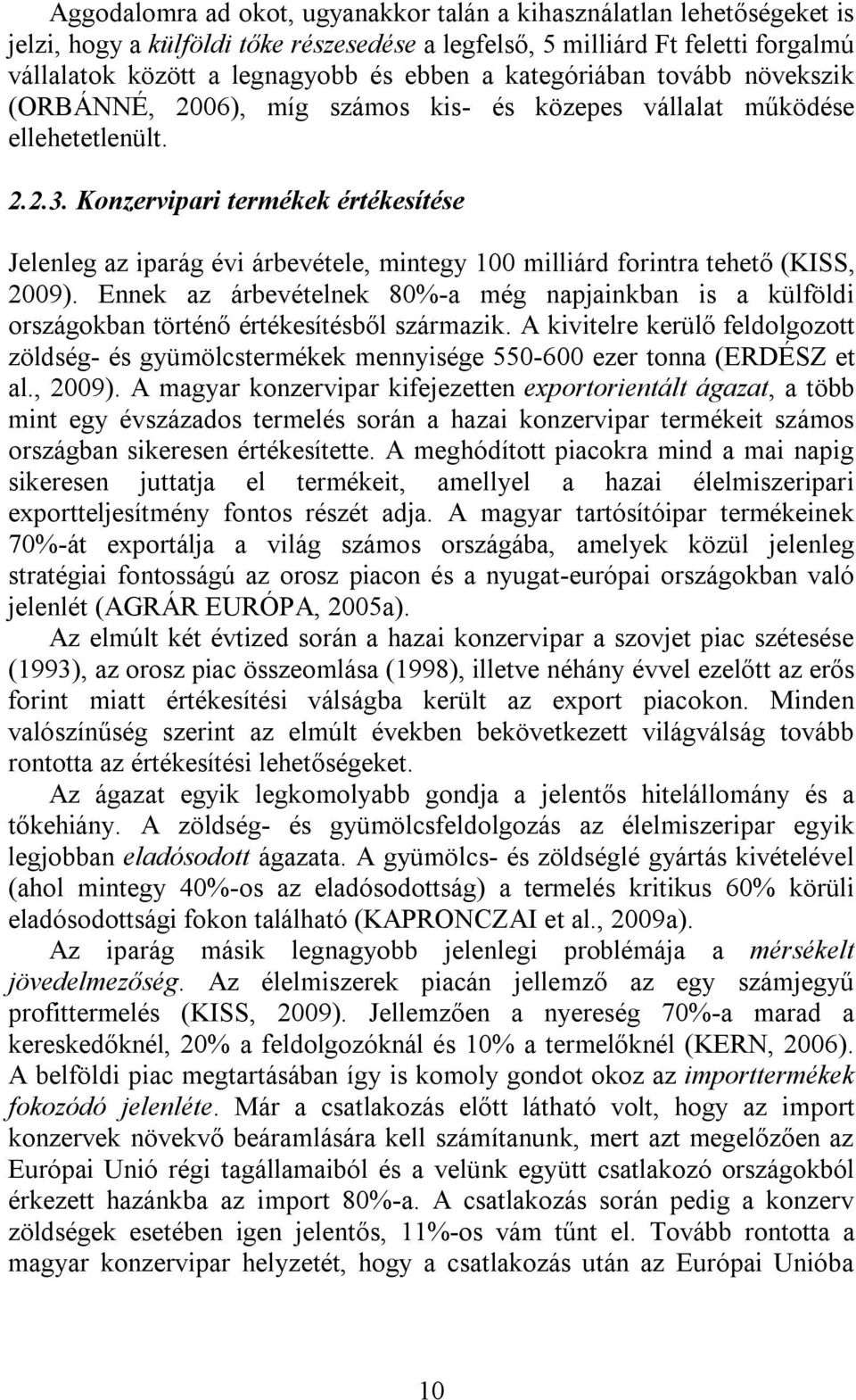 Konzervipari termékek értékesítése Jelenleg az iparág évi árbevétele, mintegy 100 milliárd forintra tehető (KISS, 2009).