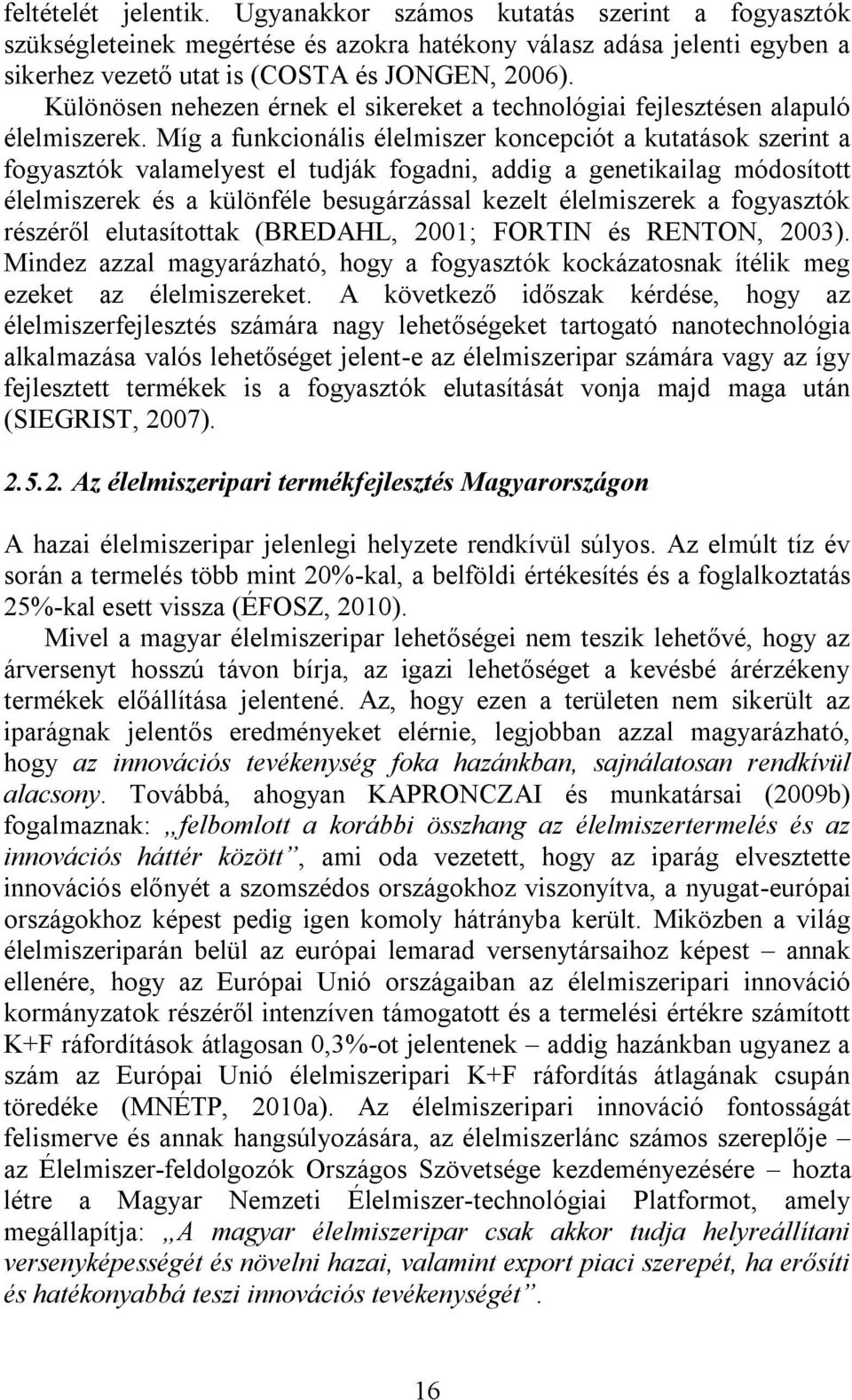 Míg a funkcionális élelmiszer koncepciót a kutatások szerint a fogyasztók valamelyest el tudják fogadni, addig a genetikailag módosított élelmiszerek és a különféle besugárzással kezelt élelmiszerek