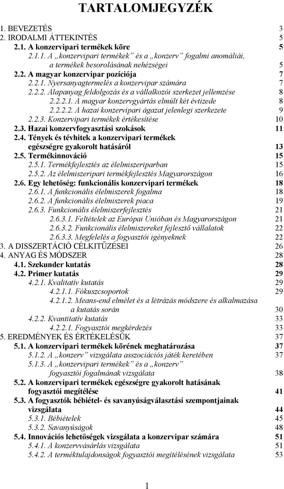 2.3. Konzervipari termékek értékesítése 10 2.3. Hazai konzervfogyasztási szokások 11 2.4. Tények és tévhitek a konzervipari termékek egészségre gyakorolt hatásáról 13 2.5. Termékinnováció 15 2.5.1. Termékfejlesztés az élelmiszeriparban 15 2.