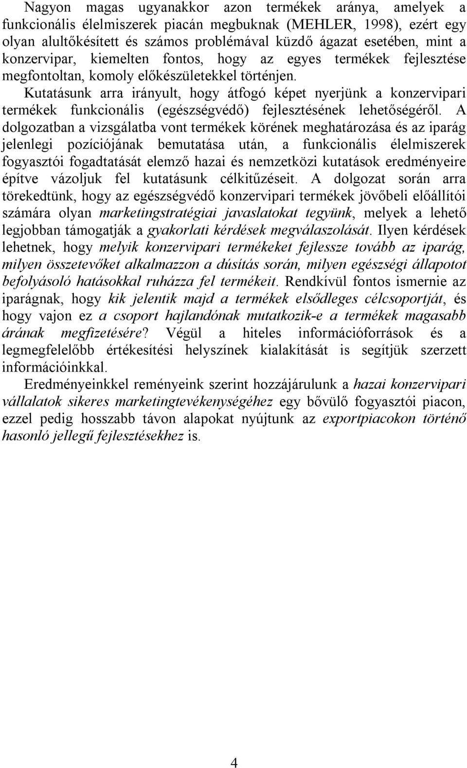 Kutatásunk arra irányult, hogy átfogó képet nyerjünk a konzervipari termékek funkcionális (egészségvédő) fejlesztésének lehetőségéről.