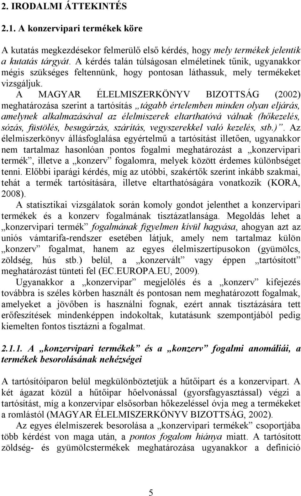 A MAGYAR ÉLELMISZERKÖNYV BIZOTTSÁG (2002) meghatározása szerint a tartósítás tágabb értelemben minden olyan eljárás, amelynek alkalmazásával az élelmiszerek eltarthatóvá válnak (hőkezelés, sózás,