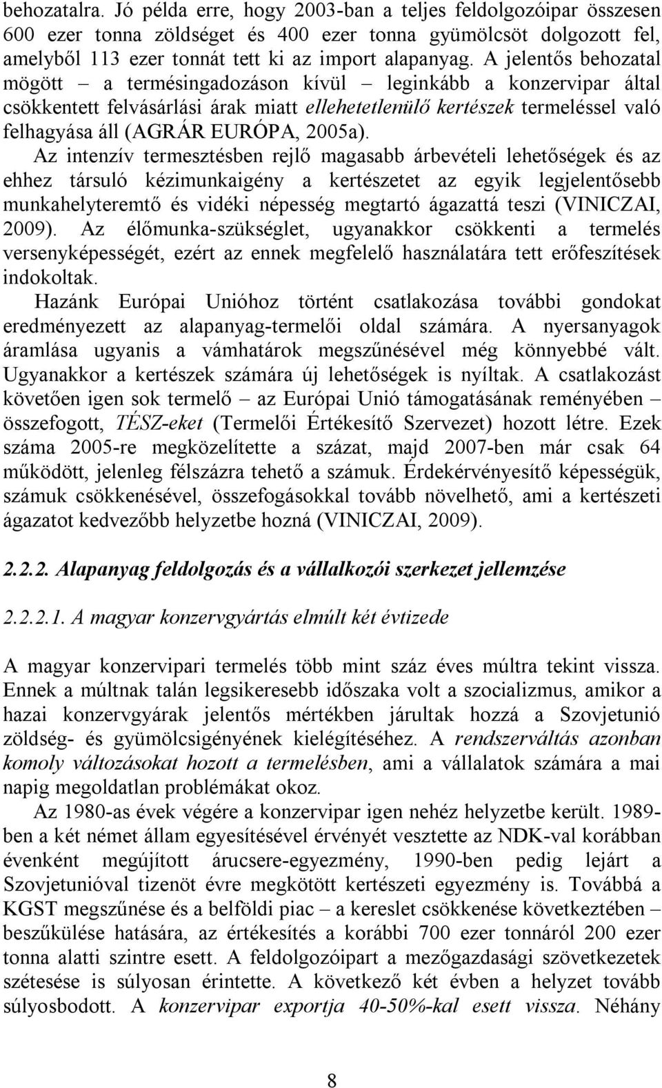 Az intenzív termesztésben rejlő magasabb árbevételi lehetőségek és az ehhez társuló kézimunkaigény a kertészetet az egyik legjelentősebb munkahelyteremtő és vidéki népesség megtartó ágazattá teszi