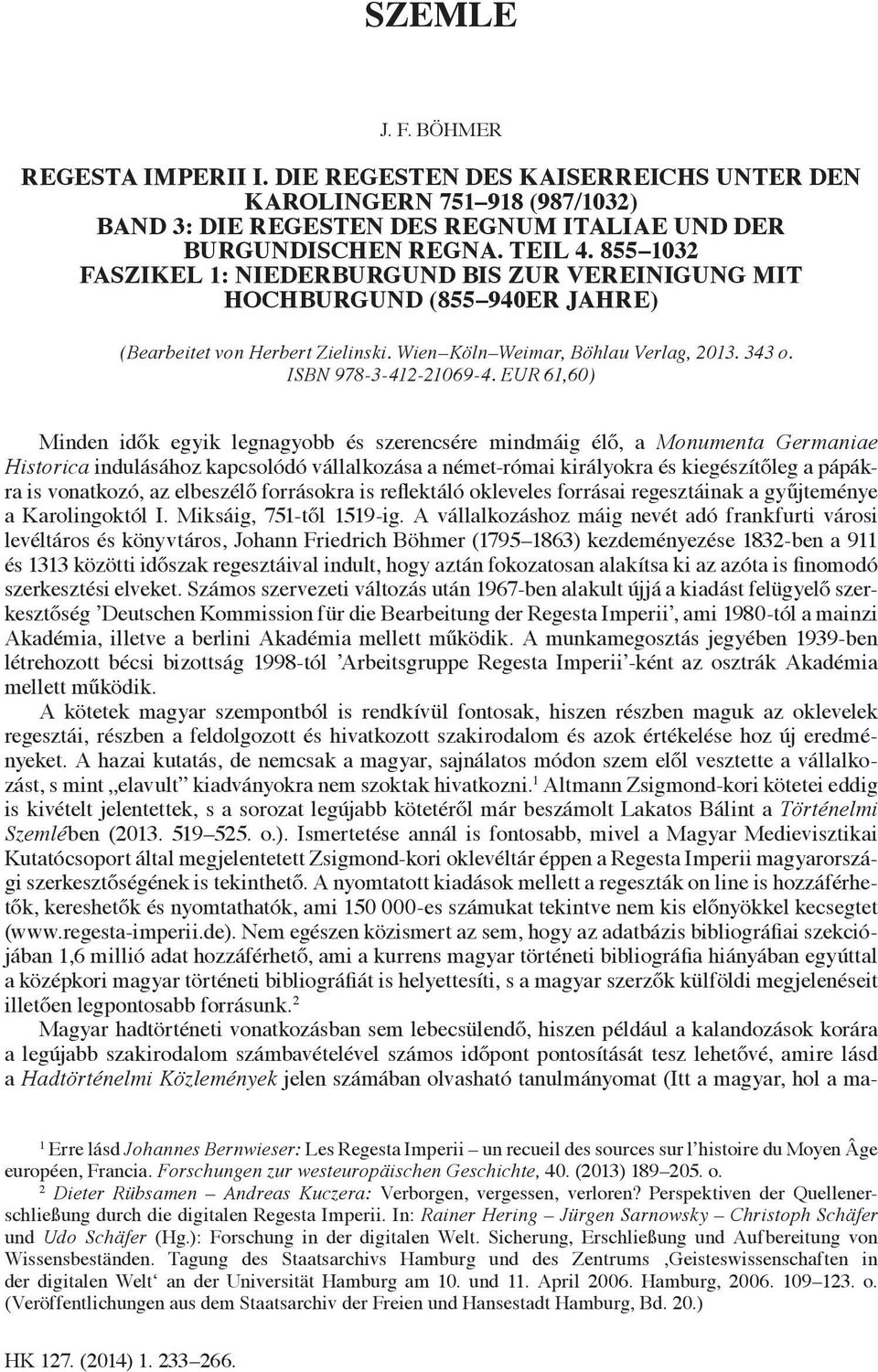 EUR 61,60) Minden idők egyik legnagyobb és szerencsére mindmáig élő, a Monumenta Germaniae Historica indulásához kapcsolódó vállalkozása a német-római királyokra és kiegészítőleg a pápákra is