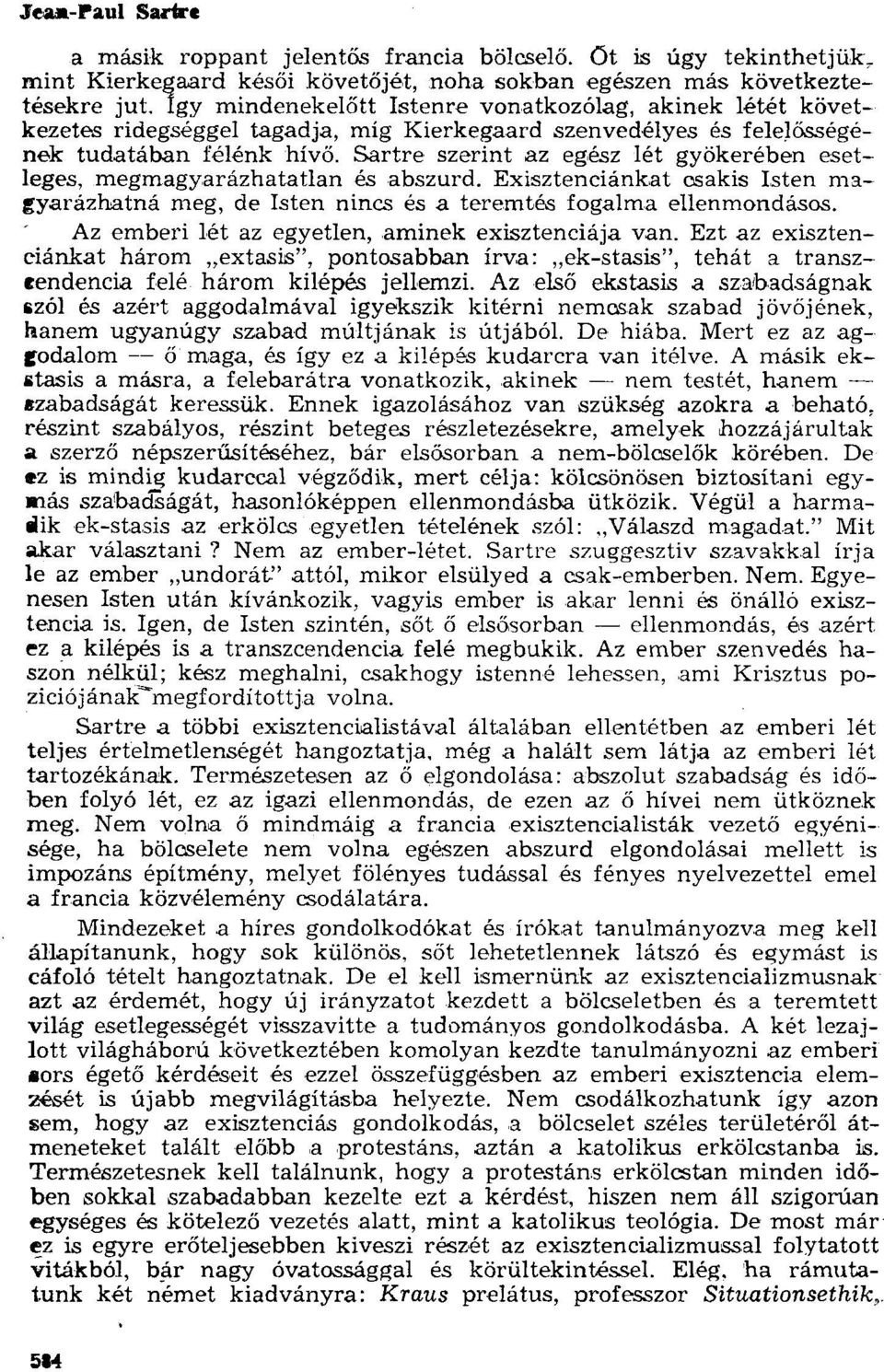 Sartre szerint az egész lét gyökerében esetleges, megmagyarázhatatlan és abszurd. Exisztenciánkat csakis Isten mafyarázhatná meg, de Isten nincs és a teremtés fogalma ellenmondásos.