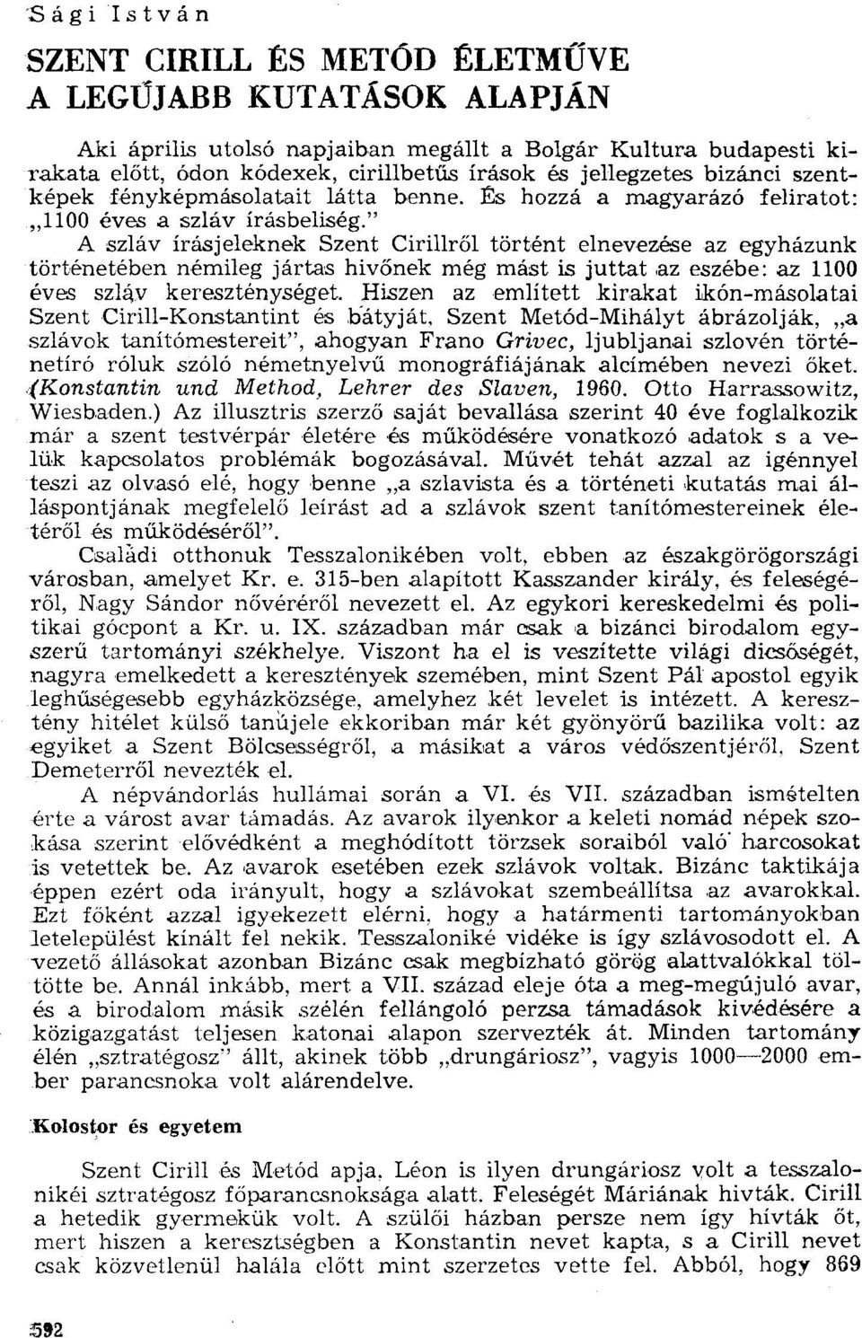 " A szláv írásjeleknek Szent Cirillről történt elnevezése az egyházunk történetében némileg jártas hivőnek még mást is juttat az eszébe: az 1100 éves szláv kereszténységet.