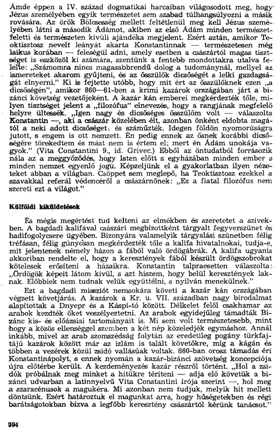 Ezért aztán, amikor Teoktisztosz nevelt leányát akarta Konstantinnak - természetesen még laikus korában - feleségül adni,amely esetben a császártól magas tisztséget is eszközöl ki számára, szeritünk