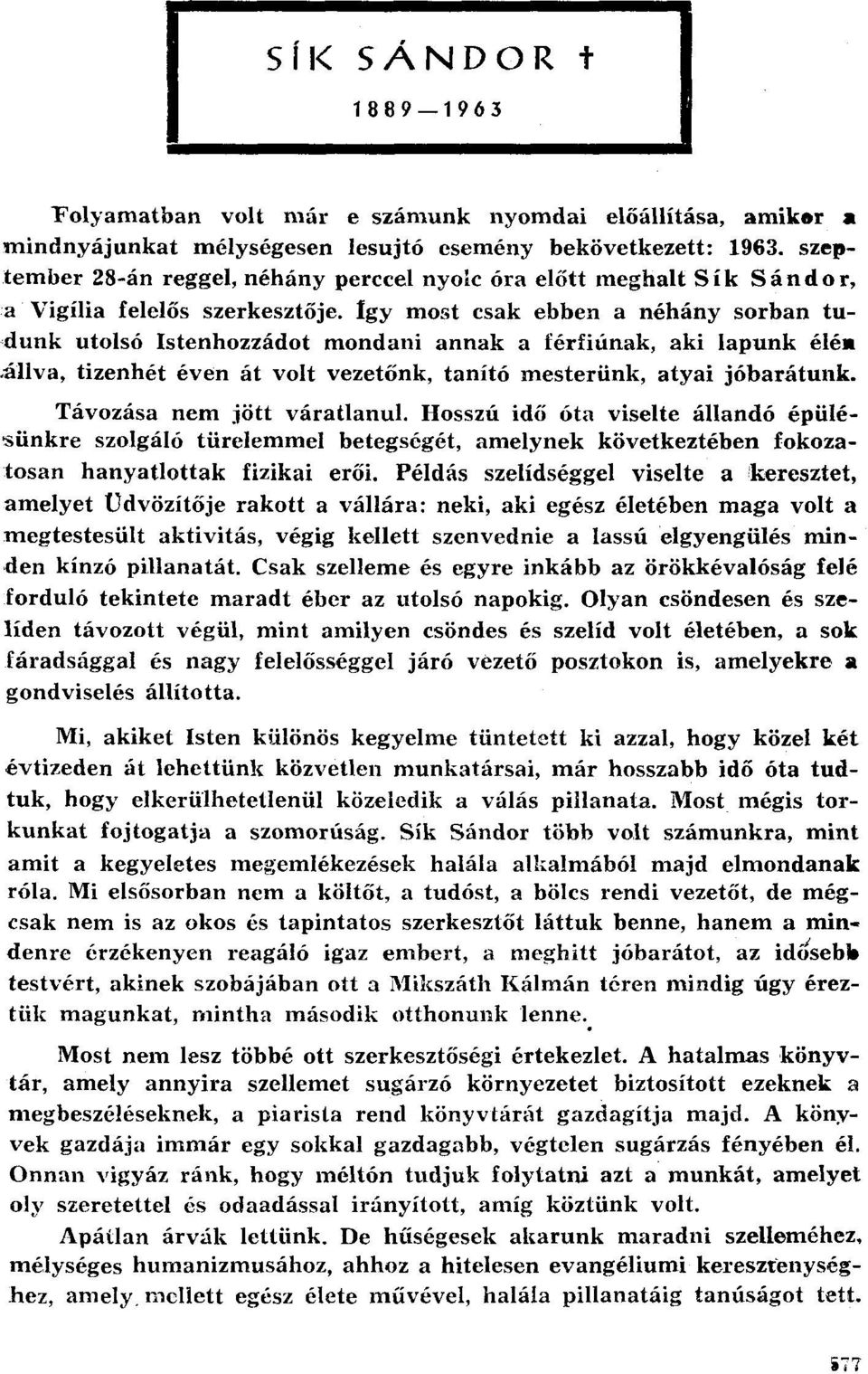 így most csak ebben a néhány sorban tudunk utolsó Istenhozzádot mondani annak a férfiúnak, aki lapunk élé.állva, tizenhét éven át volt vezetőnk, tanító mesterünk, atyai jóbarátunk.