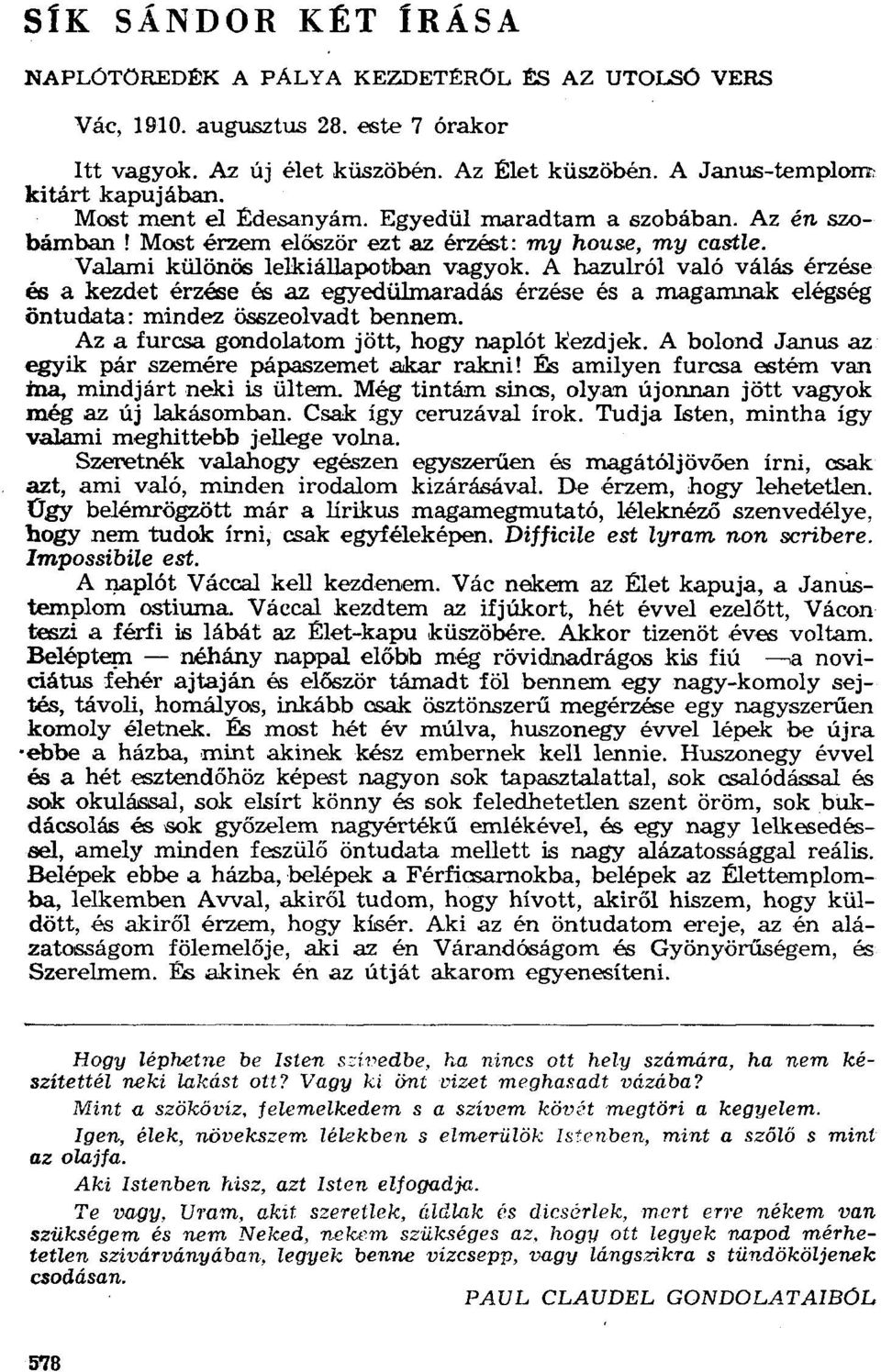 A hazulról való válás érzése és a kezdet érzése és az egyedülmaradás érzése és a magamnak elégség öntudata: mindez összeolvadt bennem. Az a furcsa gondolatom jött, hogy naplót Kezdjek.