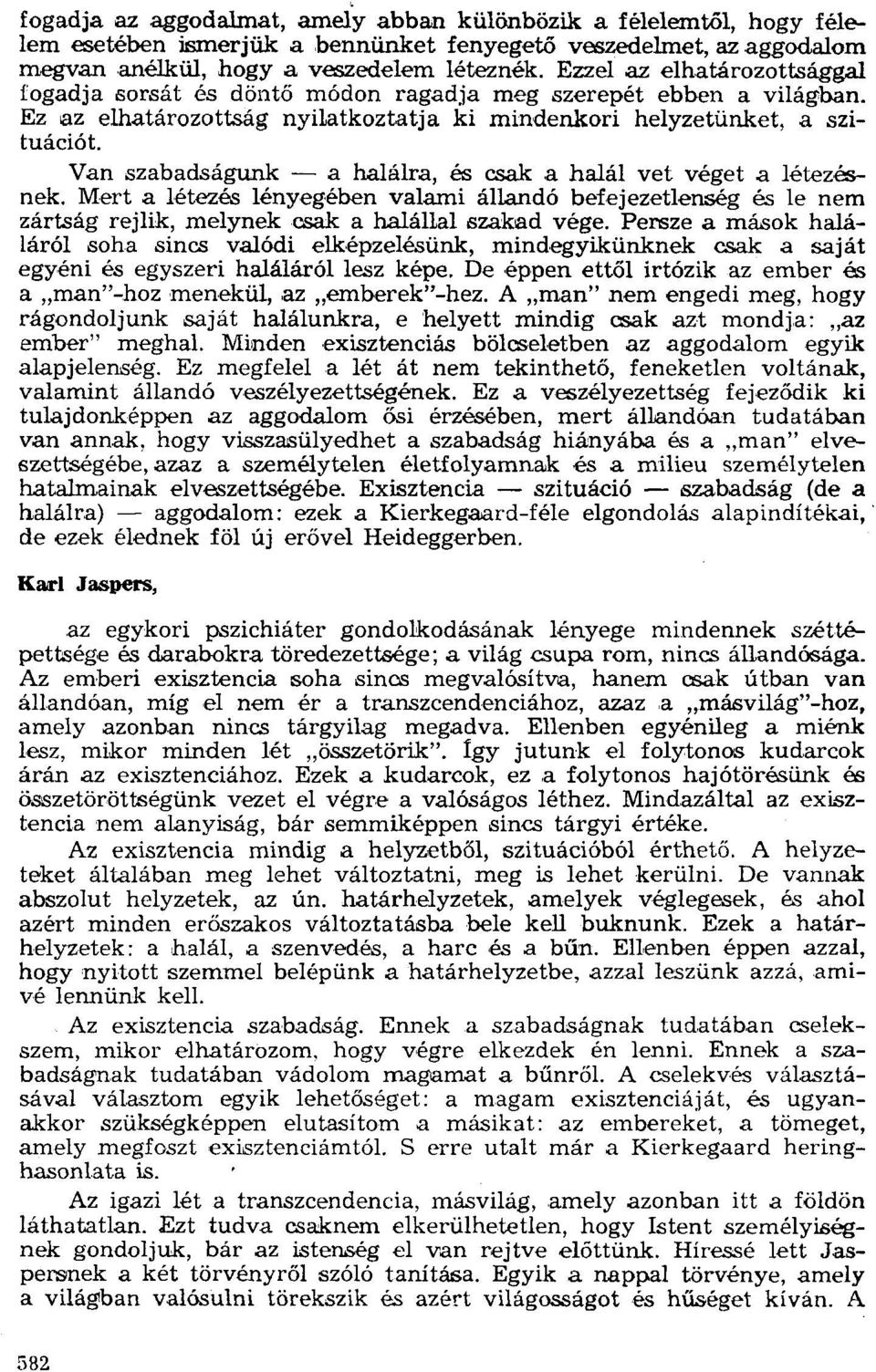 Van szabadságunk - a halálra, és csak a halál vet véget a létezésnek. Mert a létezés lényegében valami állandó befejezetlenség és le nem zártság rejlik, melynek csak a halállal szakad vége.