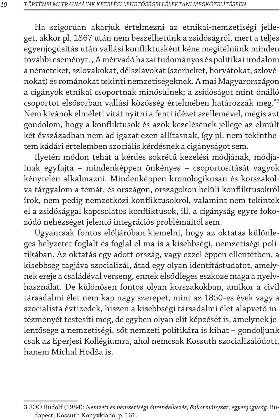 A mérvadó hazai tudományos és politikai irodalom a németeket, szlovákokat, délszlávokat (szerbeket, horvátokat, szlovénokat) és románokat tekinti nemzetiségeknek.