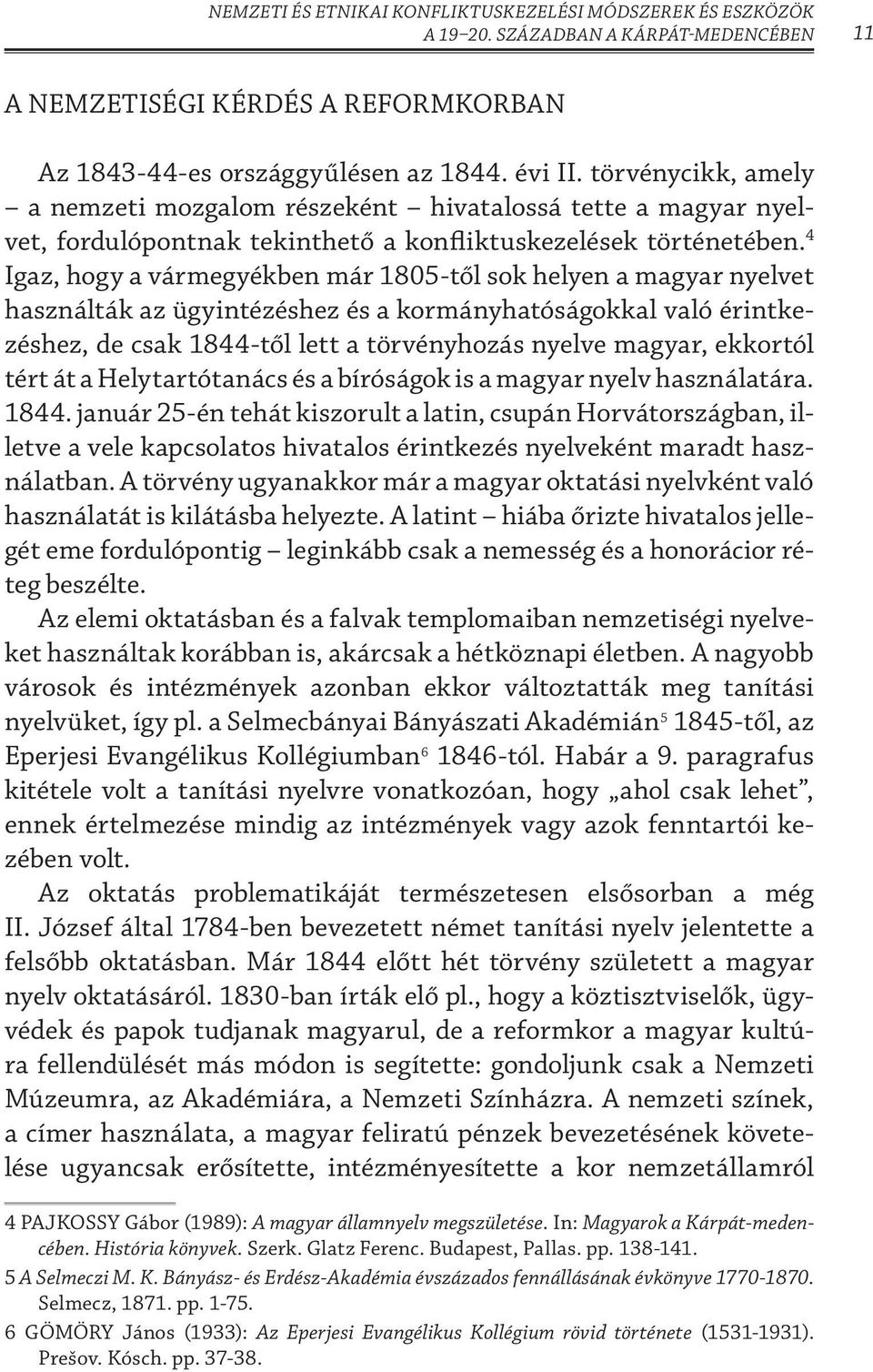 4 Igaz, hogy a vármegyékben már 1805-től sok helyen a magyar nyelvet használták az ügyintézéshez és a kormányhatóságokkal való érintkezéshez, de csak 1844-től lett a törvényhozás nyelve magyar,