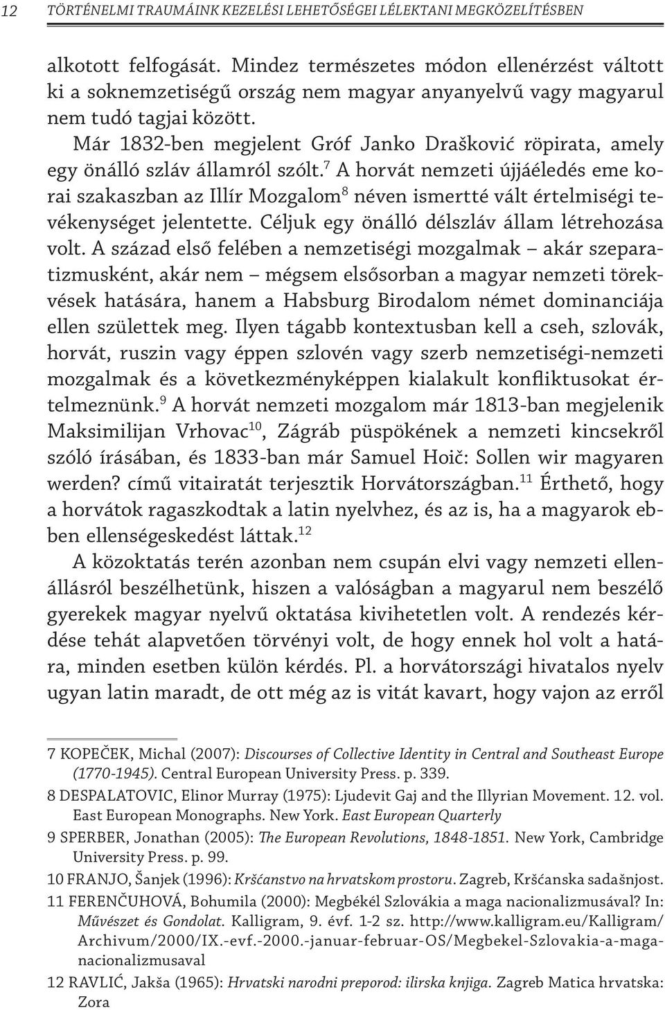 Már 1832-ben megjelent Gróf Janko Drašković röpirata, amely egy önálló szláv államról szólt.