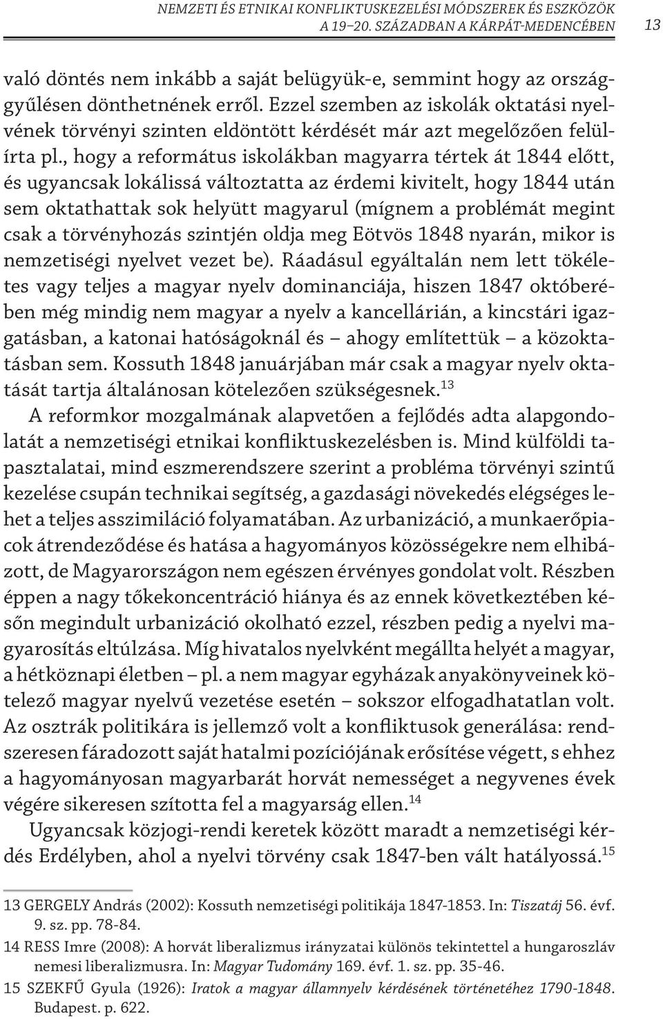 , hogy a református iskolákban magyarra tértek át 1844 előtt, és ugyancsak lokálissá változtatta az érdemi kivitelt, hogy 1844 után sem oktathattak sok helyütt magyarul (mígnem a problémát megint